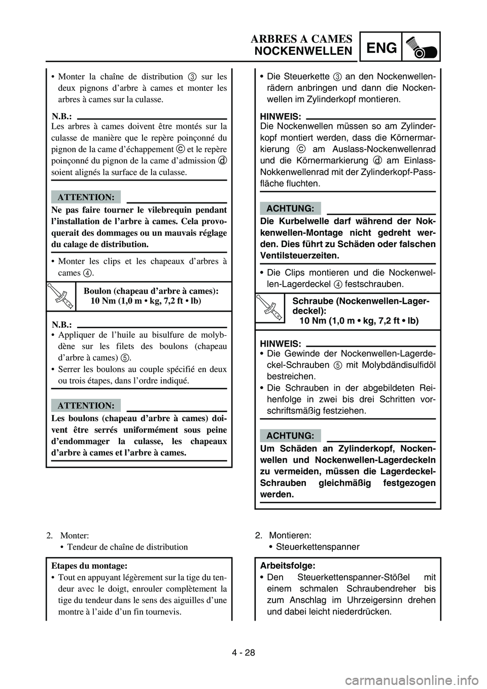 YAMAHA YZ450F 2007 Owners Manual 4 - 28
ENG
Die Steuerkette 3 an den Nockenwellen-
rädern anbringen und dann die Nocken-
wellen im Zylinderkopf montieren.
HINWEIS:
Die Nockenwellen müssen so am Zylinder-
kopf montiert werden, dass YAMAHA YZ450F 2007 Owners Manual 4 - 28
ENG
Die Steuerkette 3 an den Nockenwellen-
rädern anbringen und dann die Nocken-
wellen im Zylinderkopf montieren.
HINWEIS:
Die Nockenwellen müssen so am Zylinder-
kopf montiert werden, dass