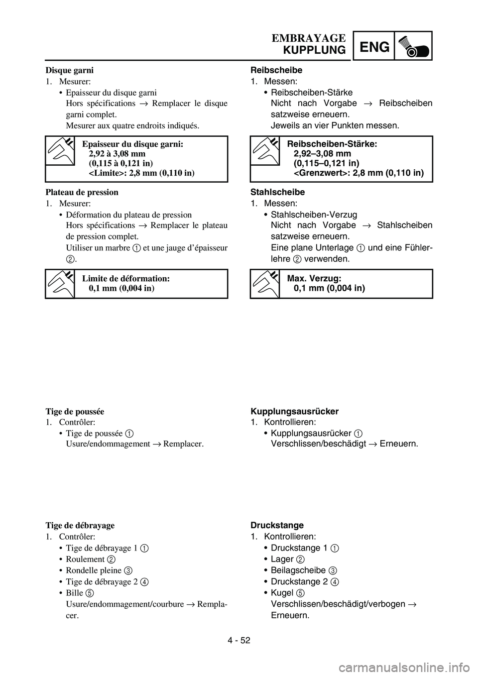 YAMAHA YZ450F 2007 Owners Manual 4 - 52
ENG
Reibscheibe
1. Messen:
Reibscheiben-Stärke
Nicht nach Vorgabe → Reibscheiben
satzweise erneuern.
Jeweils an vier Punkten messen.
Stahlscheibe
1. Messen:
Stahlscheiben-Verzug
Nicht nach YAMAHA YZ450F 2007 Owners Manual 4 - 52
ENG
Reibscheibe
1. Messen:
Reibscheiben-Stärke
Nicht nach Vorgabe → Reibscheiben
satzweise erneuern.
Jeweils an vier Punkten messen.
Stahlscheibe
1. Messen:
Stahlscheiben-Verzug
Nicht nach