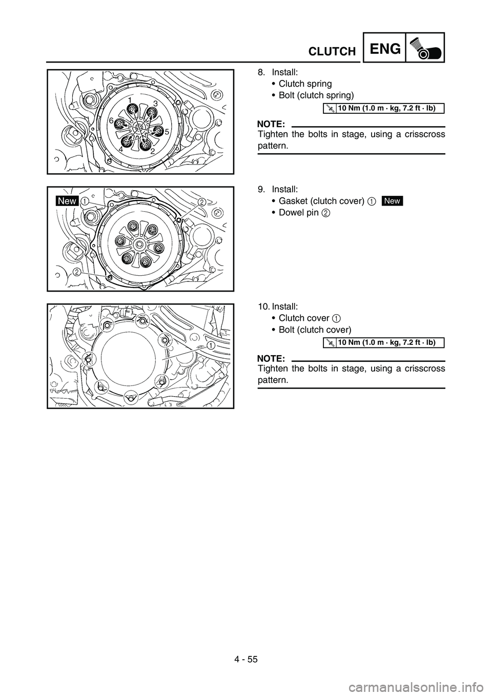YAMAHA YZ450F 2007 Owners Manual 4 - 55
ENGCLUTCH
8. Install:
Clutch spring
Bolt (clutch spring)
NOTE:
Tighten the bolts in stage, using a crisscross
pattern.
T R..10 Nm (1.0 m · kg, 7.2 ft · lb)
9. Install:
Gasket (clutch cover YAMAHA YZ450F 2007 Owners Manual 4 - 55
ENGCLUTCH
8. Install:
Clutch spring
Bolt (clutch spring)
NOTE:
Tighten the bolts in stage, using a crisscross
pattern.
T R..10 Nm (1.0 m · kg, 7.2 ft · lb)
9. Install:
Gasket (clutch cover