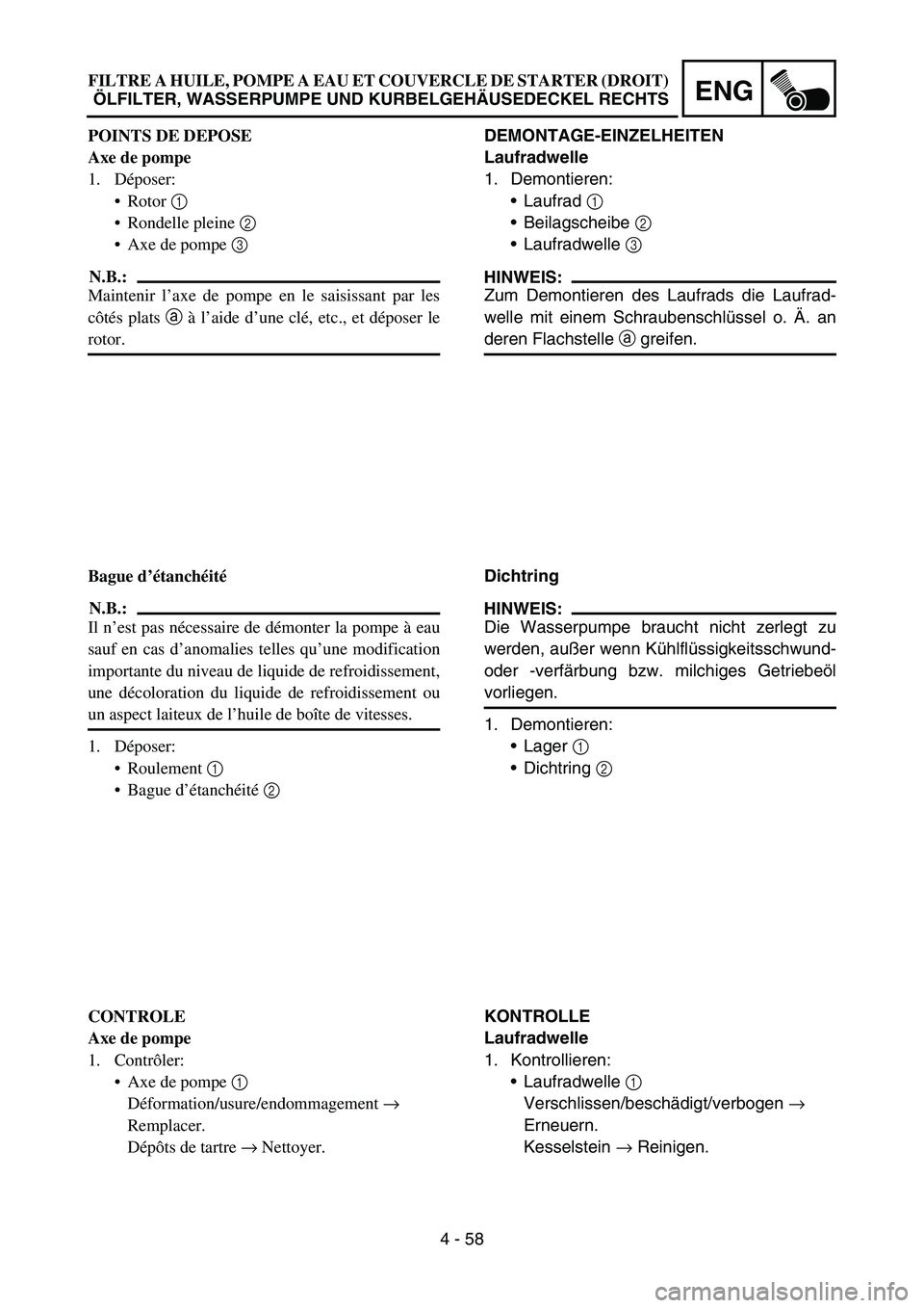 YAMAHA YZ450F 2007 Owners Manual 4 - 58
ENG
DEMONTAGE-EINZELHEITEN
Laufradwelle
1. Demontieren:
Laufrad 1
Beilagscheibe 2
Laufradwelle 3
HINWEIS:
Zum Demontieren des Laufrads die Laufrad-
welle mit einem Schraubenschlüssel o. YAMAHA YZ450F 2007 Owners Manual 4 - 58
ENG
DEMONTAGE-EINZELHEITEN
Laufradwelle
1. Demontieren:
Laufrad 1
Beilagscheibe 2
Laufradwelle 3
HINWEIS:
Zum Demontieren des Laufrads die Laufrad-
welle mit einem Schraubenschlüssel o.