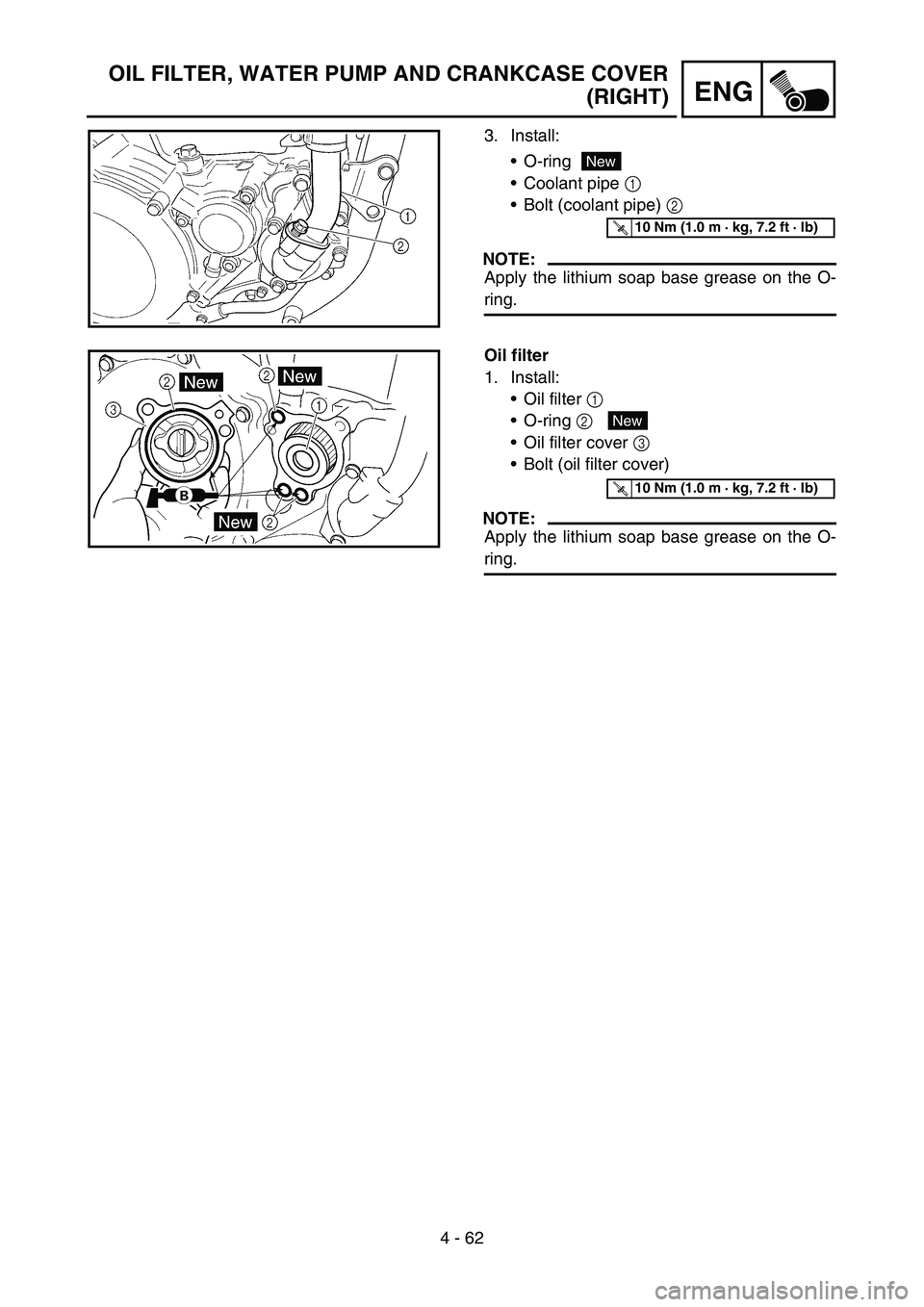 YAMAHA YZ450F 2007 Owners Manual 4 - 62
ENG
OIL FILTER, WATER PUMP AND CRANKCASE COVER
(RIGHT)
3. Install:
O-ring
Coolant pipe 1
Bolt (coolant pipe) 2
NOTE:
Apply the lithium soap base grease on the O-
ring.
New
T R..10 Nm (1.0 YAMAHA YZ450F 2007 Owners Manual 4 - 62
ENG
OIL FILTER, WATER PUMP AND CRANKCASE COVER
(RIGHT)
3. Install:
O-ring
Coolant pipe 1
Bolt (coolant pipe) 2
NOTE:
Apply the lithium soap base grease on the O-
ring.
New
T R..10 Nm (1.0