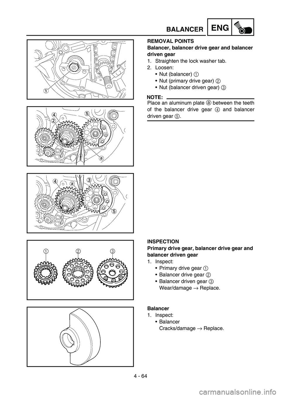 YAMAHA YZ450F 2007 Owners Manual 4 - 64
ENGBALANCER
REMOVAL POINTS
Balancer, balancer drive gear and balancer
driven gear
1. Straighten the lock washer tab.
2. Loosen:
Nut (balancer) 1
Nut (primary drive gear) 2
Nut (balancer d YAMAHA YZ450F 2007 Owners Manual 4 - 64
ENGBALANCER
REMOVAL POINTS
Balancer, balancer drive gear and balancer
driven gear
1. Straighten the lock washer tab.
2. Loosen:
Nut (balancer) 1
Nut (primary drive gear) 2
Nut (balancer d