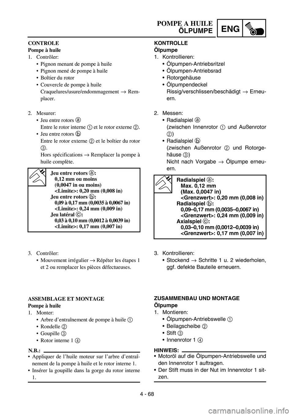 YAMAHA YZ450F 2007 Notices Demploi (in French) 4 - 68
ENG
KONTROLLE
Ölpumpe
1. Kontrollieren:
Ölpumpen-Antriebsritzel
Ölpumpen-Antriebsrad
Rotorgehäuse
Ölpumpendeckel
Rissig/verschlissen/beschädigt → Erneu-
ern.
2. Messen:
Radialspiel YAMAHA YZ450F 2007 Notices Demploi (in French) 4 - 68
ENG
KONTROLLE
Ölpumpe
1. Kontrollieren:
Ölpumpen-Antriebsritzel
Ölpumpen-Antriebsrad
Rotorgehäuse
Ölpumpendeckel
Rissig/verschlissen/beschädigt → Erneu-
ern.
2. Messen:
Radialspiel