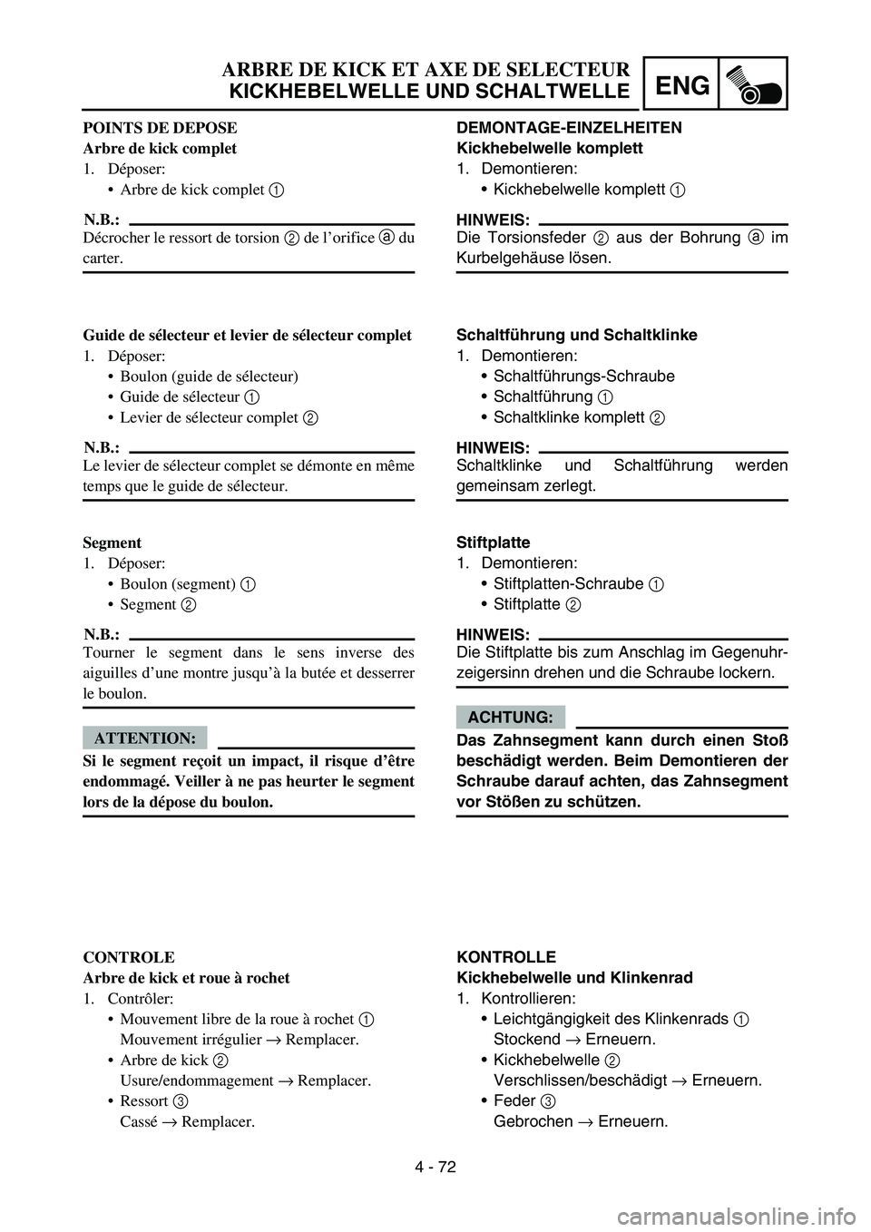 YAMAHA YZ450F 2007 Owners Manual 4 - 72
ENG
DEMONTAGE-EINZELHEITEN
Kickhebelwelle komplett
1. Demontieren:
Kickhebelwelle komplett 1
HINWEIS:
Die Torsionsfeder 2 aus der Bohrung a im
Kurbelgehäuse lösen.
Schaltführung und Schalt YAMAHA YZ450F 2007 Owners Manual 4 - 72
ENG
DEMONTAGE-EINZELHEITEN
Kickhebelwelle komplett
1. Demontieren:
Kickhebelwelle komplett 1
HINWEIS:
Die Torsionsfeder 2 aus der Bohrung a im
Kurbelgehäuse lösen.
Schaltführung und Schalt