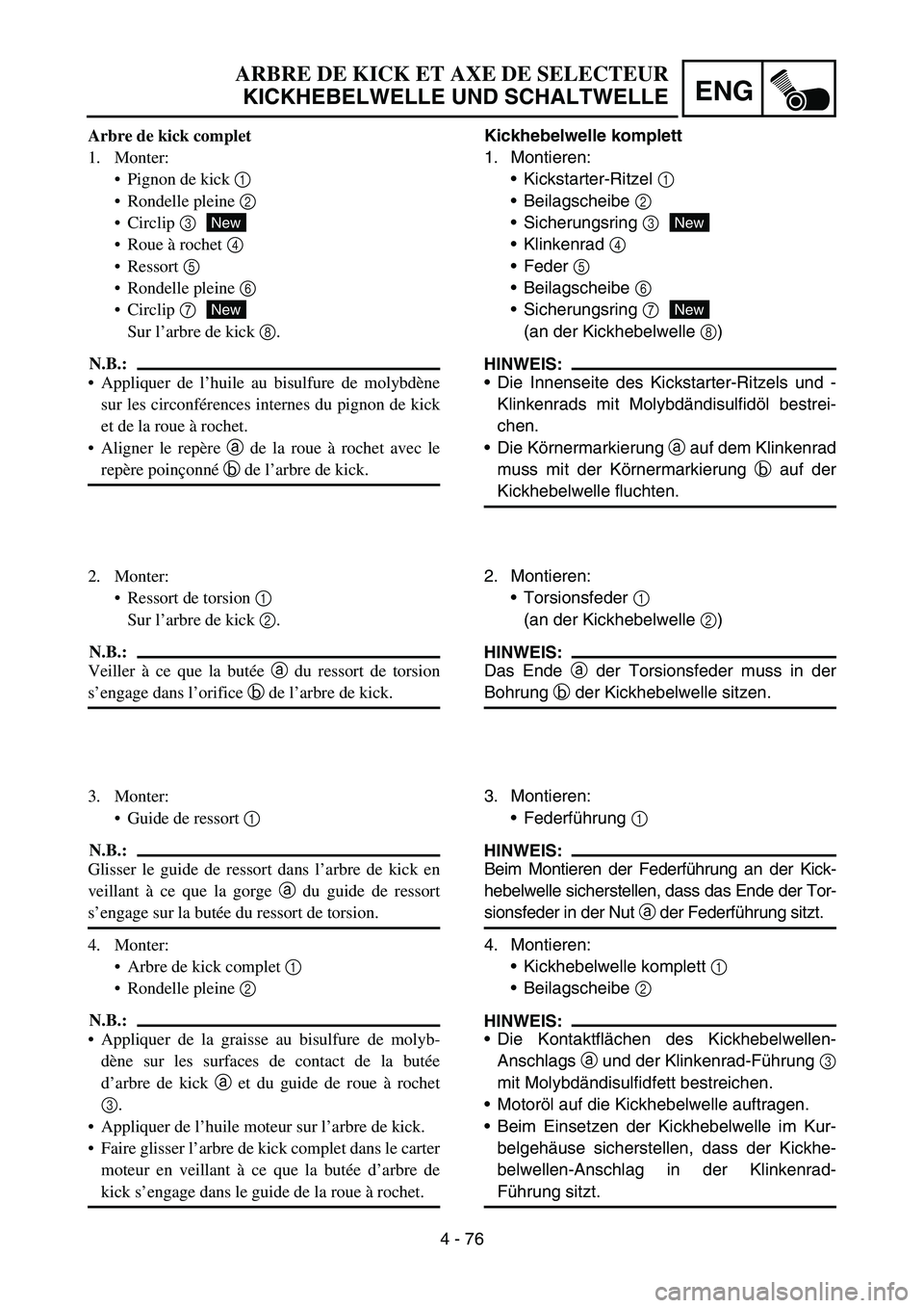 YAMAHA YZ450F 2007 Owners Manual 4 - 76
ENG
Kickhebelwelle komplett
1. Montieren:
Kickstarter-Ritzel 1
Beilagscheibe 2
Sicherungsring 3
Klinkenrad 4
Feder 5
Beilagscheibe 6
Sicherungsring 7
(an der Kickhebelwelle 8)
HINWE YAMAHA YZ450F 2007 Owners Manual 4 - 76
ENG
Kickhebelwelle komplett
1. Montieren:
Kickstarter-Ritzel 1
Beilagscheibe 2
Sicherungsring 3
Klinkenrad 4
Feder 5
Beilagscheibe 6
Sicherungsring 7
(an der Kickhebelwelle 8)
HINWE