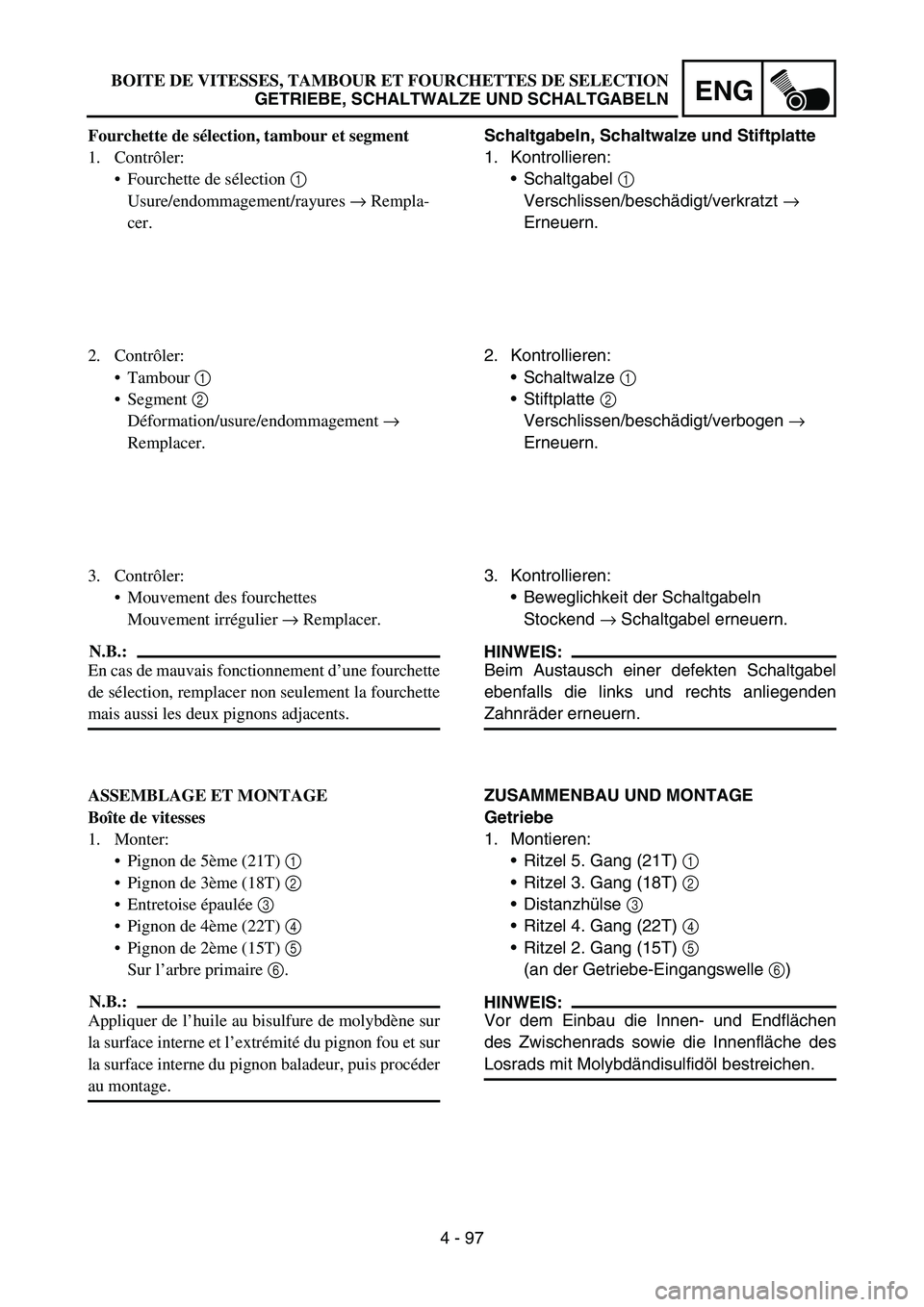 YAMAHA YZ450F 2007 Notices Demploi (in French) 4 - 97
ENG
Schaltgabeln, Schaltwalze und Stiftplatte
1. Kontrollieren:
Schaltgabel 1
Verschlissen/beschädigt/verkratzt →
Erneuern.
2. Kontrollieren:
Schaltwalze 1
Stiftplatte 2
Verschlissen/ YAMAHA YZ450F 2007 Notices Demploi (in French) 4 - 97
ENG
Schaltgabeln, Schaltwalze und Stiftplatte
1. Kontrollieren:
Schaltgabel 1
Verschlissen/beschädigt/verkratzt →
Erneuern.
2. Kontrollieren:
Schaltwalze 1
Stiftplatte 2
Verschlissen/