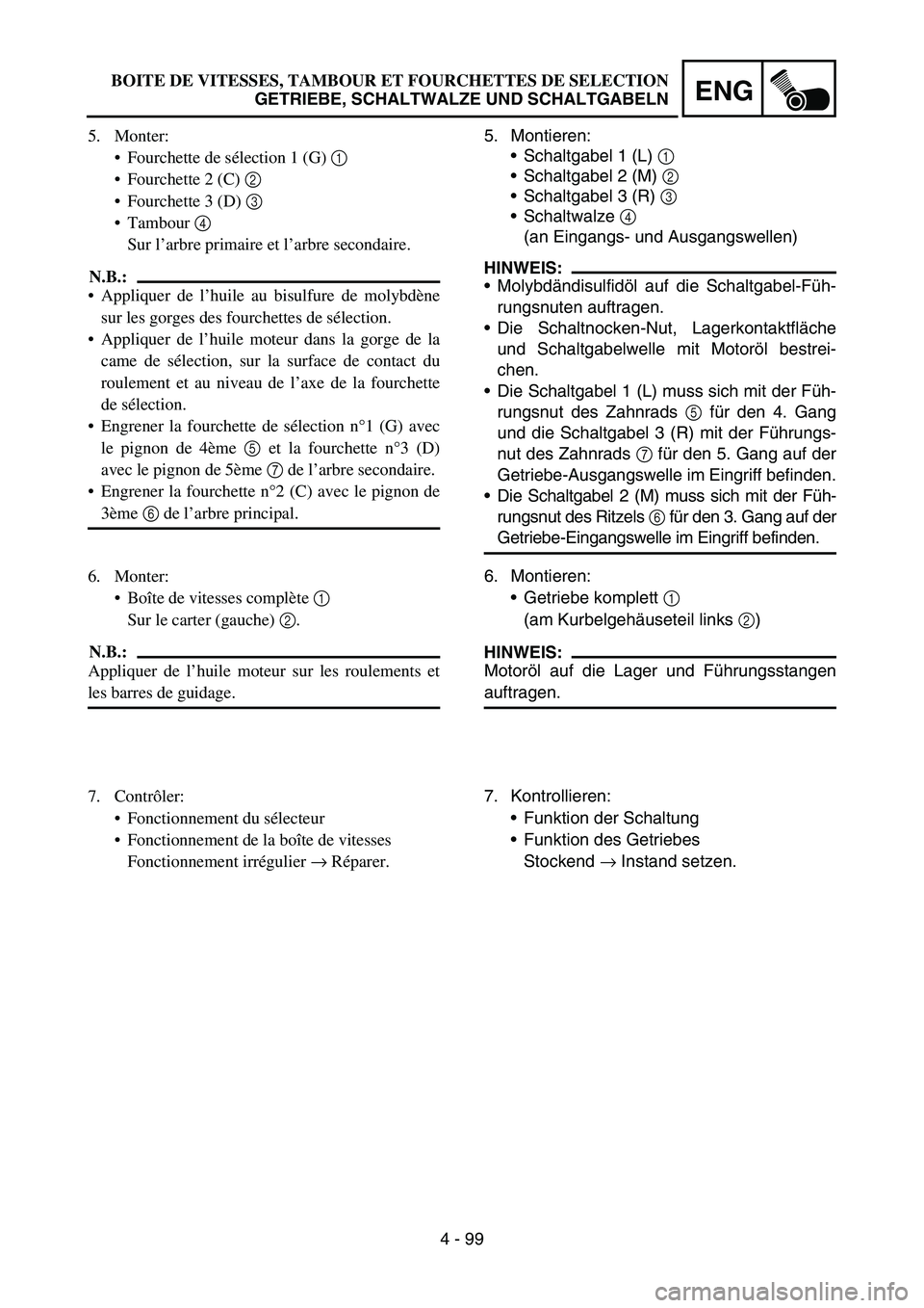 YAMAHA YZ450F 2007 Notices Demploi (in French) 4 - 99
ENG
5. Montieren:
Schaltgabel 1 (L) 1
Schaltgabel 2 (M) 2
Schaltgabel 3 (R) 3
Schaltwalze 4
(an Eingangs- und Ausgangswellen)
HINWEIS:
Molybdändisulfidöl auf die Schaltgabel-Füh-
ru YAMAHA YZ450F 2007 Notices Demploi (in French) 4 - 99
ENG
5. Montieren:
Schaltgabel 1 (L) 1
Schaltgabel 2 (M) 2
Schaltgabel 3 (R) 3
Schaltwalze 4
(an Eingangs- und Ausgangswellen)
HINWEIS:
Molybdändisulfidöl auf die Schaltgabel-Füh-
ru