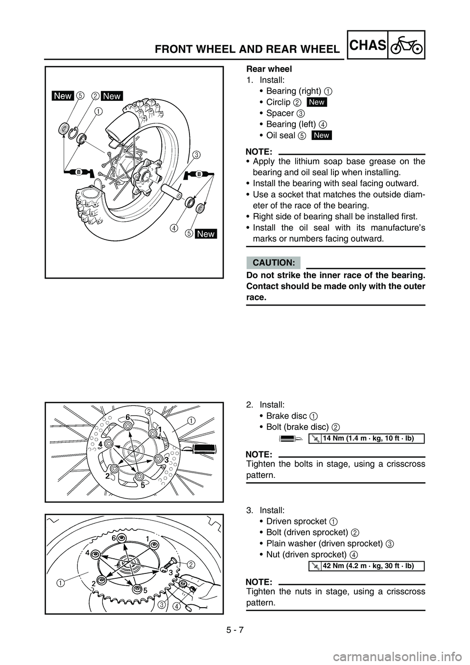 YAMAHA YZ450F 2007 Owners Manual 5 - 7
CHASFRONT WHEEL AND REAR WHEEL
Rear wheel
1. Install:
Bearing (right) 1
Circlip 2
Spacer 3
Bearing (left) 4
Oil seal 5
NOTE:
Apply the lithium soap base grease on the
bearing and oil se YAMAHA YZ450F 2007 Owners Manual 5 - 7
CHASFRONT WHEEL AND REAR WHEEL
Rear wheel
1. Install:
Bearing (right) 1
Circlip 2
Spacer 3
Bearing (left) 4
Oil seal 5
NOTE:
Apply the lithium soap base grease on the
bearing and oil se