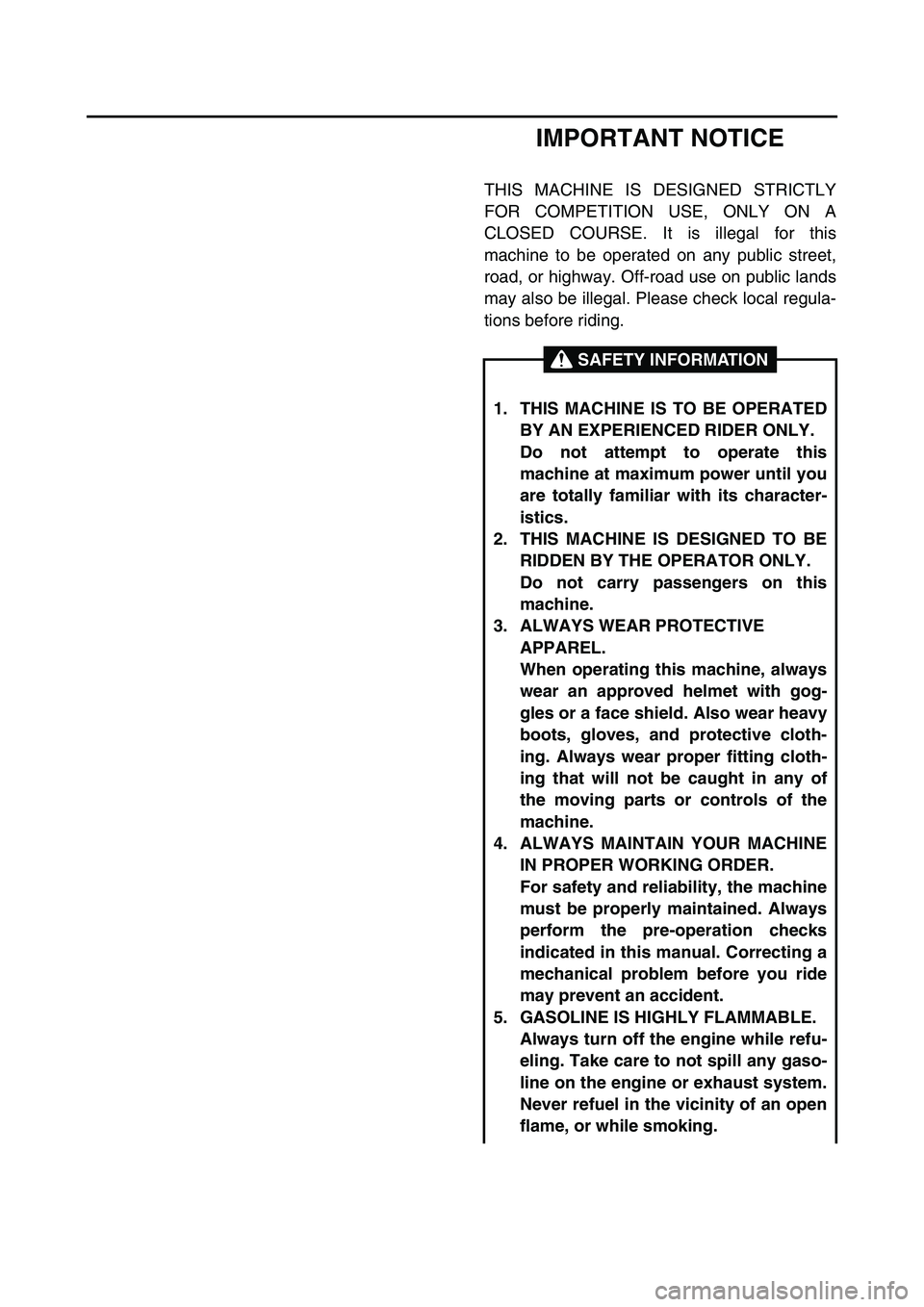 YAMAHA YZ450F 2007 Owners Manual IMPORTANT NOTICE
THIS MACHINE IS DESIGNED STRICTLY
FOR COMPETITION USE, ONLY ON A
CLOSED COURSE. It is illegal for this
machine to be operated on any public street,
road, or highway. Off-road use on p YAMAHA YZ450F 2007 Owners Manual IMPORTANT NOTICE
THIS MACHINE IS DESIGNED STRICTLY
FOR COMPETITION USE, ONLY ON A
CLOSED COURSE. It is illegal for this
machine to be operated on any public street,
road, or highway. Off-road use on p