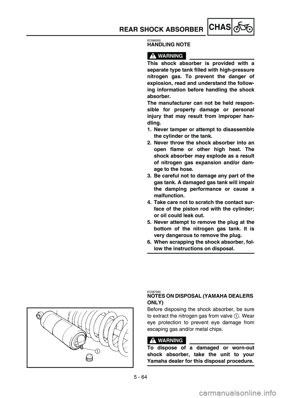 YAMAHA YZ450F 2007 Owners Manual 5 - 64
CHAS
EC586000
HANDLING NOTE
WARNING
This shock absorber is provided with a
separate type tank filled with high-pressure
nitrogen gas. To prevent the danger of
explosion, read and understand the YAMAHA YZ450F 2007 Owners Manual 5 - 64
CHAS
EC586000
HANDLING NOTE
WARNING
This shock absorber is provided with a
separate type tank filled with high-pressure
nitrogen gas. To prevent the danger of
explosion, read and understand the