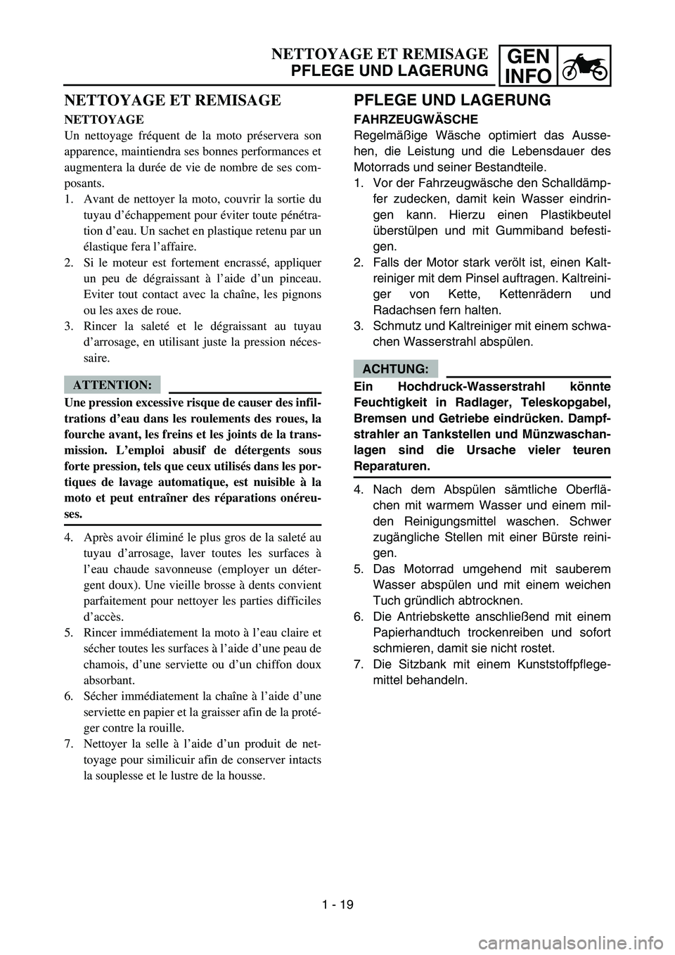 YAMAHA YZ450F 2007 Repair Manual GEN
INFO
PFLEGE UND LAGERUNG
FAHRZEUGWÄSCHE
Regelmäßige Wäsche optimiert das Ausse-
hen, die Leistung und die Lebensdauer des
Motorrads und seiner Bestandteile.
1. Vor der Fahrzeugwäsche den Scha YAMAHA YZ450F 2007 Repair Manual GEN
INFO
PFLEGE UND LAGERUNG
FAHRZEUGWÄSCHE
Regelmäßige Wäsche optimiert das Ausse-
hen, die Leistung und die Lebensdauer des
Motorrads und seiner Bestandteile.
1. Vor der Fahrzeugwäsche den Scha