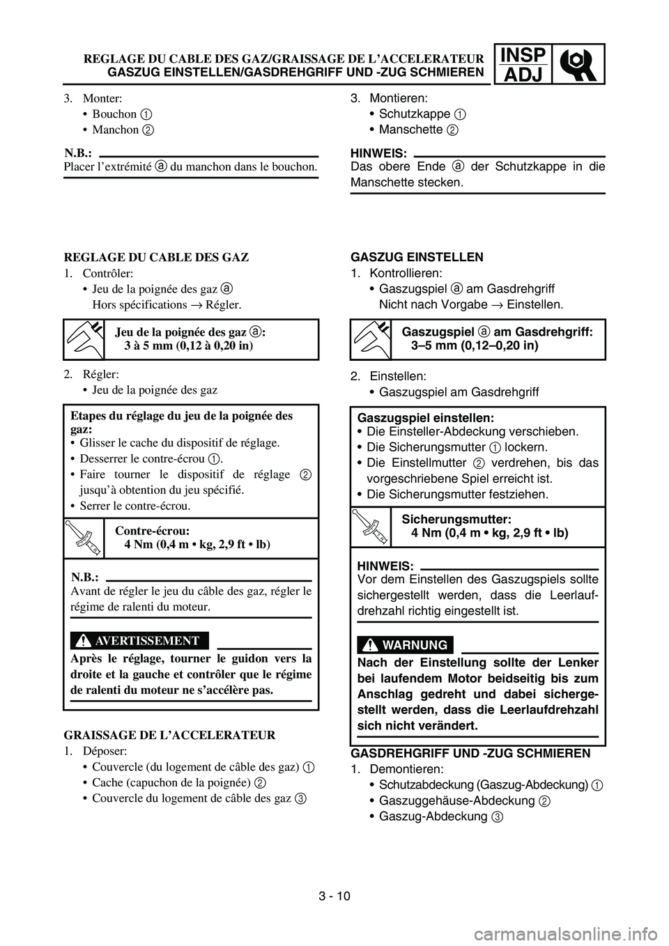 YAMAHA YZ450F 2006 Notices Demploi (in French) INSP
ADJREGLAGE DU CABLE DES GAZ/GRAISSAGE DE L’ACCELERATEUR
GASZUG EINSTELLEN/GASDREHGRIFF UND -ZUG SCHMIEREN
3. Montieren:
Schutzkappe 1
Manschette 2
HINWEIS:
Das obere Ende a der Schutzkappe YAMAHA YZ450F 2006 Notices Demploi (in French) INSP
ADJREGLAGE DU CABLE DES GAZ/GRAISSAGE DE L’ACCELERATEUR
GASZUG EINSTELLEN/GASDREHGRIFF UND -ZUG SCHMIEREN
3. Montieren:
Schutzkappe 1
Manschette 2
HINWEIS:
Das obere Ende a der Schutzkappe