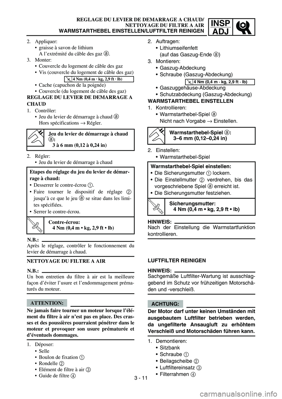 YAMAHA YZ450F 2006 Notices Demploi (in French) INSP
ADJ
REGLAGE DU LEVIER DE DEMARRAGE A CHAUD/
NETTOYAGE DU FILTRE A AIR
WARMSTARTHEBEL EINSTELLEN/LUFTFILTER REINIGEN
2. Auftragen:
Lithiumseifenfett
(auf das Gaszug-Ende a)
3. Montieren:
Gaszug- YAMAHA YZ450F 2006 Notices Demploi (in French) INSP
ADJ
REGLAGE DU LEVIER DE DEMARRAGE A CHAUD/
NETTOYAGE DU FILTRE A AIR
WARMSTARTHEBEL EINSTELLEN/LUFTFILTER REINIGEN
2. Auftragen:
Lithiumseifenfett
(auf das Gaszug-Ende a)
3. Montieren:
Gaszug-