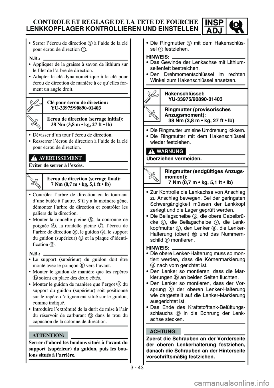YAMAHA YZ450F 2006 Owners Manual INSP
ADJCONTROLE ET REGLAGE DE LA TETE DE FOURCHE
LENKKOPFLAGER KONTROLLIEREN UND EINSTELLEN
Die Ringmutter 3 mit dem Hakenschlüs-
sel 4 festziehen.
HINWEIS:
Das Gewinde der Lenkachse mit Lithium-
YAMAHA YZ450F 2006 Owners Manual INSP
ADJCONTROLE ET REGLAGE DE LA TETE DE FOURCHE
LENKKOPFLAGER KONTROLLIEREN UND EINSTELLEN
Die Ringmutter 3 mit dem Hakenschlüs-
sel 4 festziehen.
HINWEIS:
Das Gewinde der Lenkachse mit Lithium-