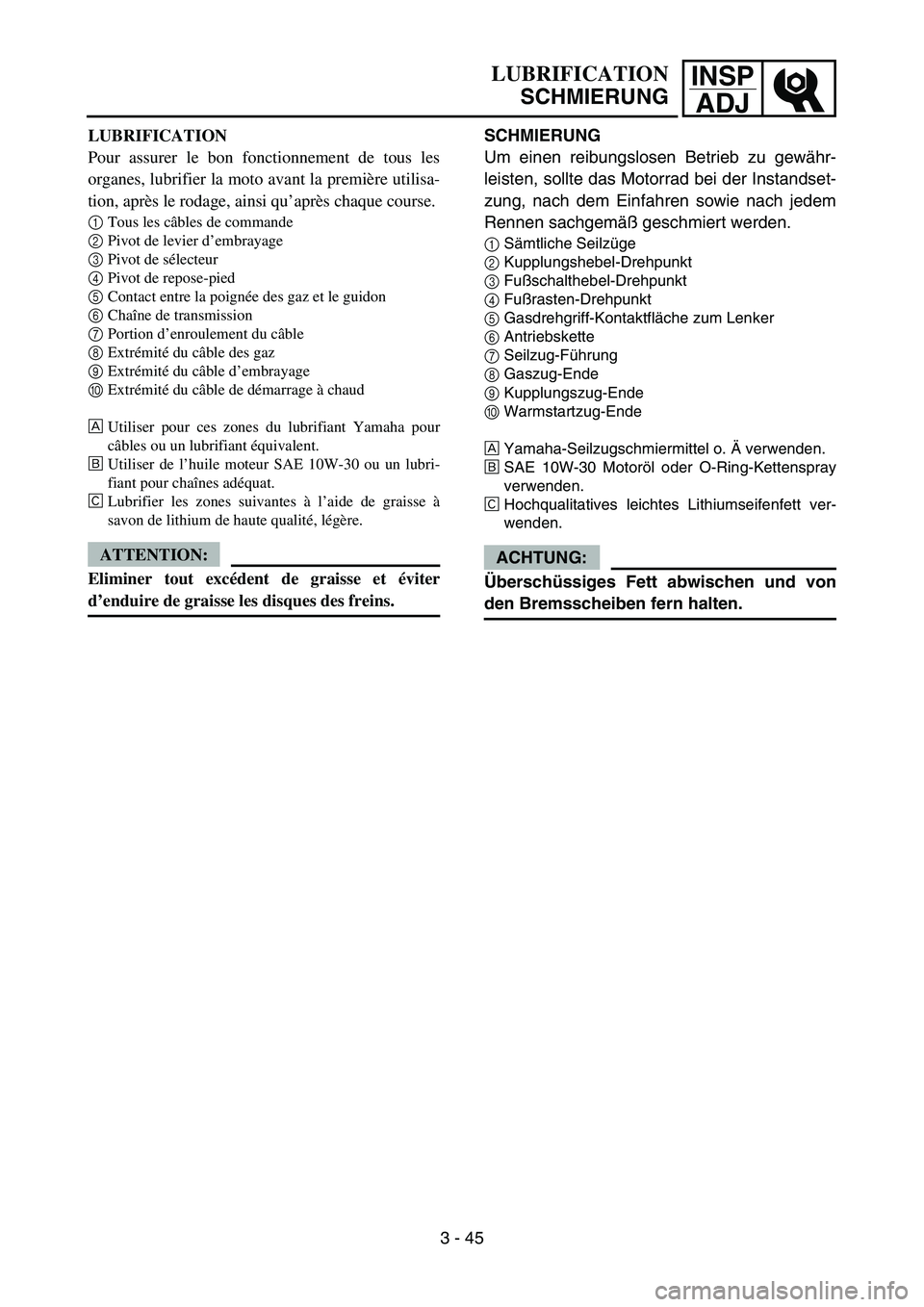 YAMAHA YZ450F 2006 Owners Manual INSP
ADJLUBRIFICATION
SCHMIERUNG
SCHMIERUNG
Um einen reibungslosen Betrieb zu gewähr-
leisten, sollte das Motorrad bei der Instandset-
zung, nach dem Einfahren sowie nach jedem
Rennen sachgemäß ges YAMAHA YZ450F 2006 Owners Manual INSP
ADJLUBRIFICATION
SCHMIERUNG
SCHMIERUNG
Um einen reibungslosen Betrieb zu gewähr-
leisten, sollte das Motorrad bei der Instandset-
zung, nach dem Einfahren sowie nach jedem
Rennen sachgemäß ges