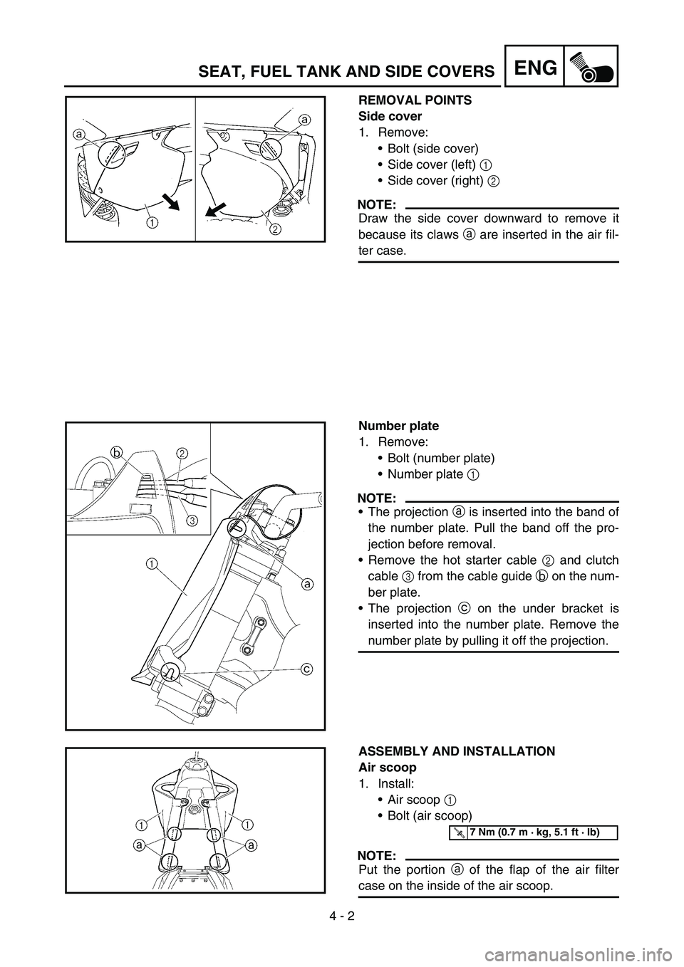YAMAHA YZ450F 2006 Owners Manual 4 - 2
ENG
REMOVAL POINTS
Side cover
1. Remove:
Bolt (side cover)
Side cover (left) 1
Side cover (right) 2
NOTE:
Draw the side cover downward to remove it
because its claws a are inserted in the a YAMAHA YZ450F 2006 Owners Manual 4 - 2
ENG
REMOVAL POINTS
Side cover
1. Remove:
Bolt (side cover)
Side cover (left) 1
Side cover (right) 2
NOTE:
Draw the side cover downward to remove it
because its claws a are inserted in the a