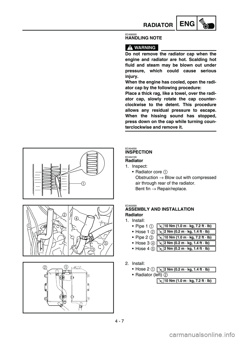 YAMAHA YZ450F 2006 Owners Manual 4 - 7
ENGRADIATOR
EC456000
HANDLING NOTE
WARNING
Do not remove the radiator cap when the
engine and radiator are hot. Scalding hot
fluid and steam may be blown out under
pressure, which could cause se YAMAHA YZ450F 2006 Owners Manual 4 - 7
ENGRADIATOR
EC456000
HANDLING NOTE
WARNING
Do not remove the radiator cap when the
engine and radiator are hot. Scalding hot
fluid and steam may be blown out under
pressure, which could cause se