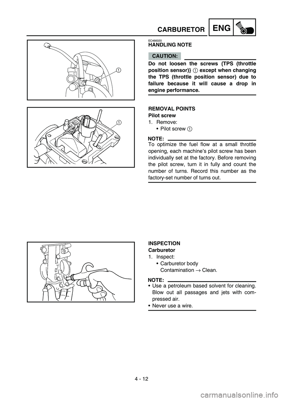 YAMAHA YZ450F 2006 Notices Demploi (in French) 4 - 12
ENGCARBURETOR
EC466020
HANDLING NOTE
CAUTION:
Do not loosen the screws {TPS (throttle
position sensor)}
1 except when changing
the TPS (throttle position sensor) due to
failure because it will YAMAHA YZ450F 2006 Notices Demploi (in French) 4 - 12
ENGCARBURETOR
EC466020
HANDLING NOTE
CAUTION:
Do not loosen the screws {TPS (throttle
position sensor)}
1 except when changing
the TPS (throttle position sensor) due to
failure because it will