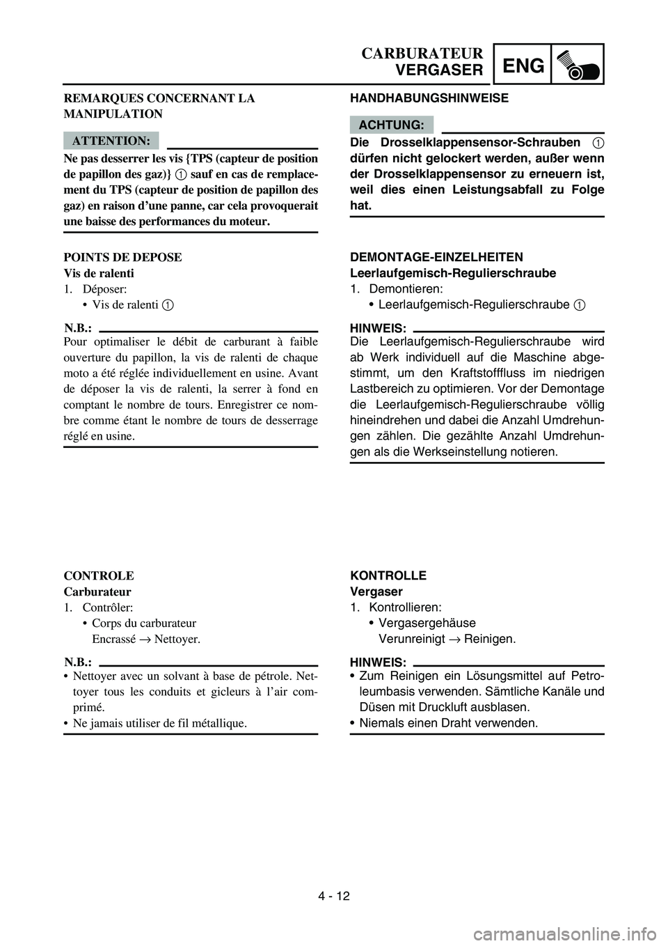 YAMAHA YZ450F 2006 Notices Demploi (in French) 4 - 12
ENG
HANDHABUNGSHINWEISE
ACHTUNG:
Die Drosselklappensensor-Schrauben 1
dürfen nicht gelockert werden, außer wenn
der Drosselklappensensor zu erneuern ist,
weil dies einen Leistungsabfall zu Fo YAMAHA YZ450F 2006 Notices Demploi (in French) 4 - 12
ENG
HANDHABUNGSHINWEISE
ACHTUNG:
Die Drosselklappensensor-Schrauben 1
dürfen nicht gelockert werden, außer wenn
der Drosselklappensensor zu erneuern ist,
weil dies einen Leistungsabfall zu Fo