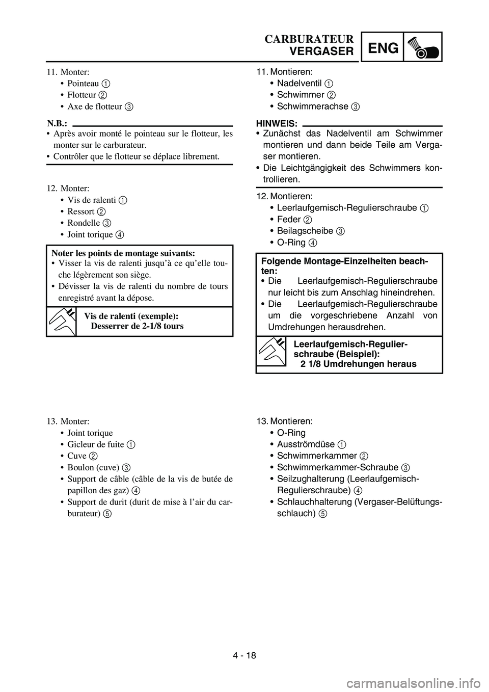 YAMAHA YZ450F 2006 Owners Manual 4 - 18
ENG
11. Montieren:
Nadelventil 1
Schwimmer 2
Schwimmerachse 3
HINWEIS:
Zunächst das Nadelventil am Schwimmer
montieren und dann beide Teile am Verga-
ser montieren.
Die Leichtgängigke YAMAHA YZ450F 2006 Owners Manual 4 - 18
ENG
11. Montieren:
Nadelventil 1
Schwimmer 2
Schwimmerachse 3
HINWEIS:
Zunächst das Nadelventil am Schwimmer
montieren und dann beide Teile am Verga-
ser montieren.
Die Leichtgängigke