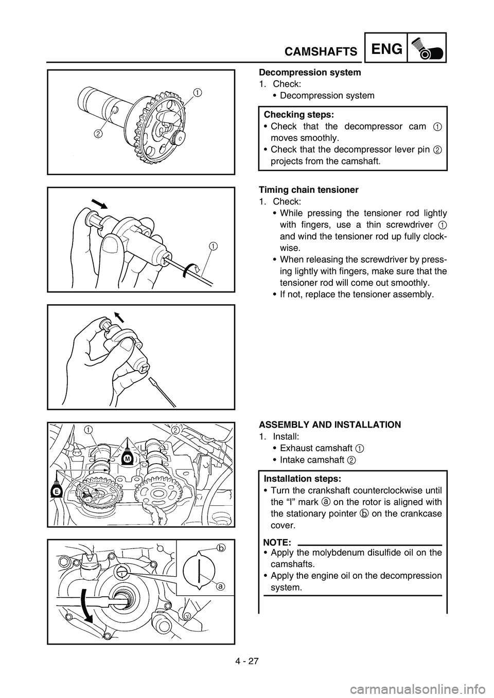 YAMAHA YZ450F 2006 Owners Manual 4 - 27
ENGCAMSHAFTS
Decompression system
1. Check:
Decompression system
Checking steps:
Check that the decompressor cam 1
moves smoothly.
Check that the decompressor lever pin 2
projects from the c YAMAHA YZ450F 2006 Owners Manual 4 - 27
ENGCAMSHAFTS
Decompression system
1. Check:
Decompression system
Checking steps:
Check that the decompressor cam 1
moves smoothly.
Check that the decompressor lever pin 2
projects from the c