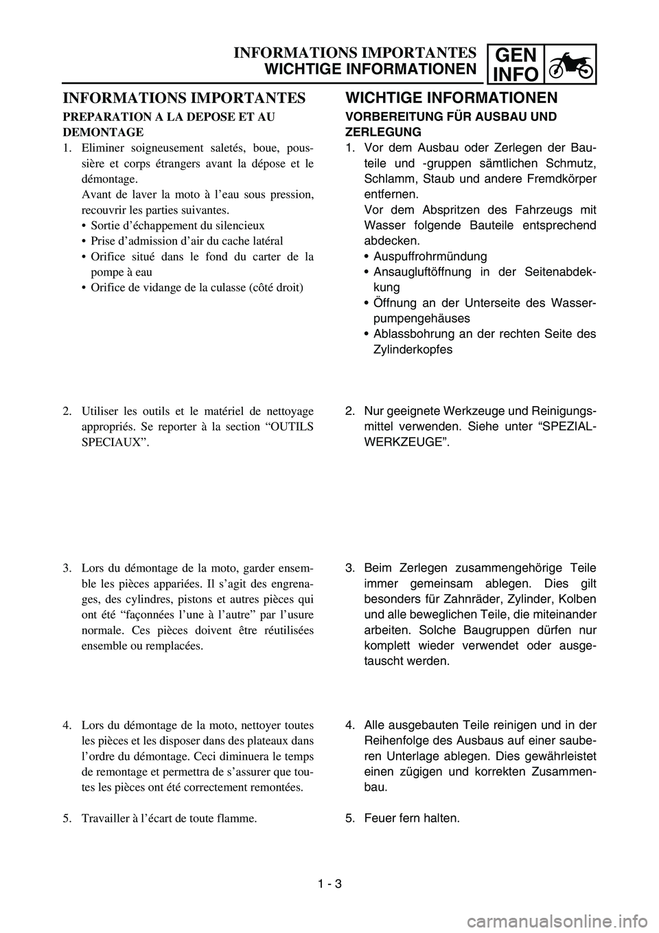 YAMAHA YZ450F 2006 Notices Demploi (in French) GEN
INFO
WICHTIGE INFORMATIONEN
VORBEREITUNG FÜR AUSBAU UND
ZERLEGUNG
1. Vor dem Ausbau oder Zerlegen der Bau-
teile und -gruppen sämtlichen Schmutz,
Schlamm, Staub und andere Fremdkörper
entferne YAMAHA YZ450F 2006 Notices Demploi (in French) GEN
INFO
WICHTIGE INFORMATIONEN
VORBEREITUNG FÜR AUSBAU UND
ZERLEGUNG
1. Vor dem Ausbau oder Zerlegen der Bau-
teile und -gruppen sämtlichen Schmutz,
Schlamm, Staub und andere Fremdkörper
entferne