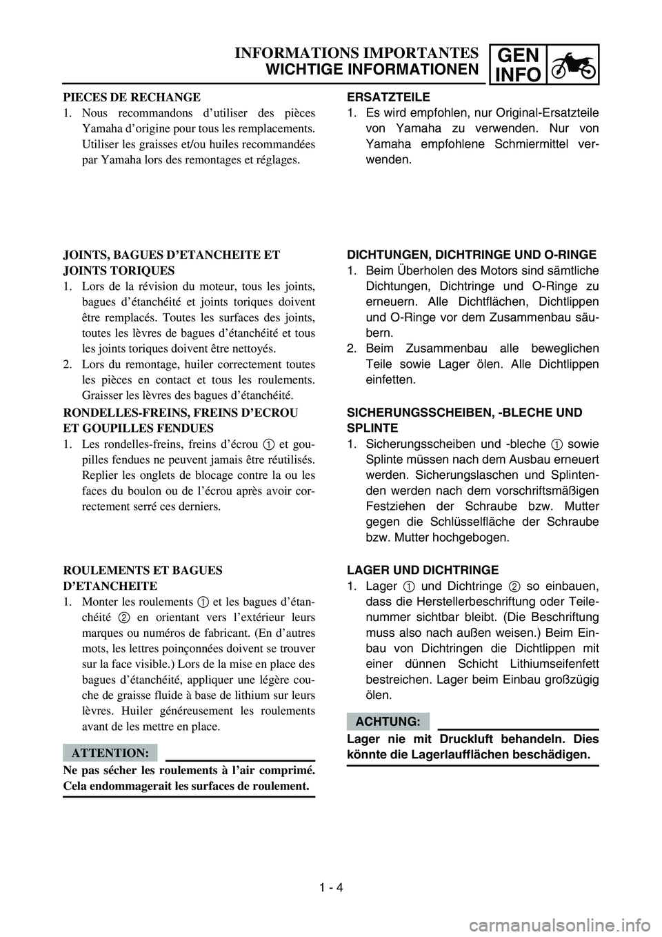 YAMAHA YZ450F 2006 Notices Demploi (in French) GEN
INFO
ERSATZTEILE
1. Es wird empfohlen, nur Original-Ersatzteile
von Yamaha zu verwenden. Nur von
Yamaha empfohlene Schmiermittel ver-
wenden.
DICHTUNGEN, DICHTRINGE UND O-RINGE
1. Beim Überholen YAMAHA YZ450F 2006 Notices Demploi (in French) GEN
INFO
ERSATZTEILE
1. Es wird empfohlen, nur Original-Ersatzteile
von Yamaha zu verwenden. Nur von
Yamaha empfohlene Schmiermittel ver-
wenden.
DICHTUNGEN, DICHTRINGE UND O-RINGE
1. Beim Überholen
