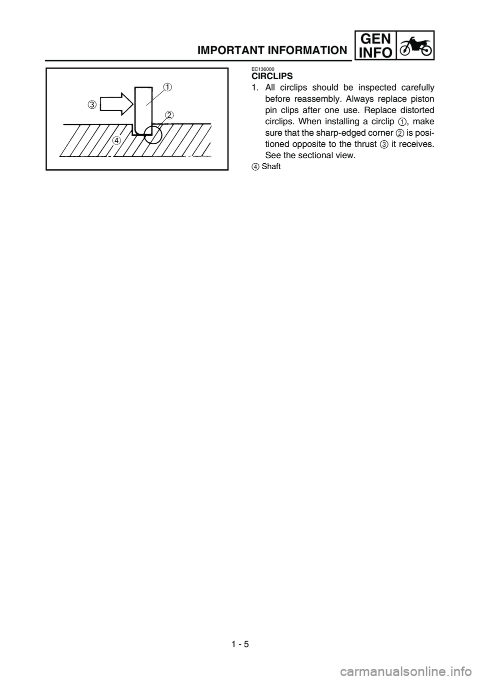 YAMAHA YZ450F 2006 Notices Demploi (in French) 1 - 5
GEN
INFO
IMPORTANT INFORMATION
EC136000
CIRCLIPS
1. All circlips should be inspected carefully
before reassembly. Always replace piston
pin clips after one use. Replace distorted
circlips. When YAMAHA YZ450F 2006 Notices Demploi (in French) 1 - 5
GEN
INFO
IMPORTANT INFORMATION
EC136000
CIRCLIPS
1. All circlips should be inspected carefully
before reassembly. Always replace piston
pin clips after one use. Replace distorted
circlips. When
