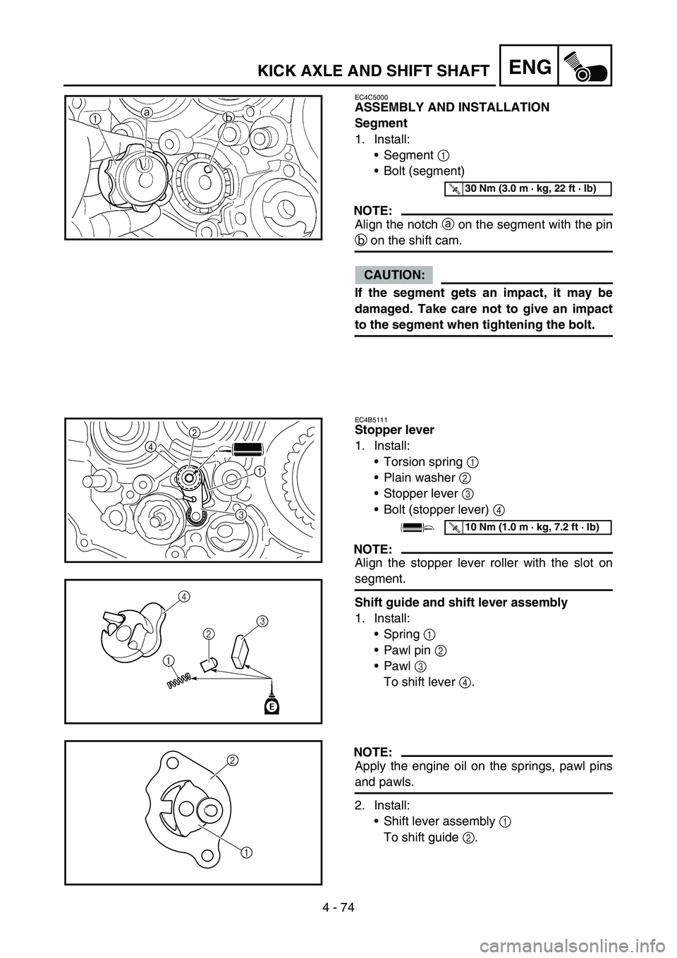 YAMAHA YZ450F 2006 Notices Demploi (in French) 4 - 74
ENGKICK AXLE AND SHIFT SHAFT
EC4C5000
ASSEMBLY AND INSTALLATION
Segment
1. Install:
Segment 1
Bolt (segment)
NOTE:
Align the notch a on the segment with the pin
b on the shift cam.
CAUTION: YAMAHA YZ450F 2006 Notices Demploi (in French) 4 - 74
ENGKICK AXLE AND SHIFT SHAFT
EC4C5000
ASSEMBLY AND INSTALLATION
Segment
1. Install:
Segment 1
Bolt (segment)
NOTE:
Align the notch a on the segment with the pin
b on the shift cam.
CAUTION: