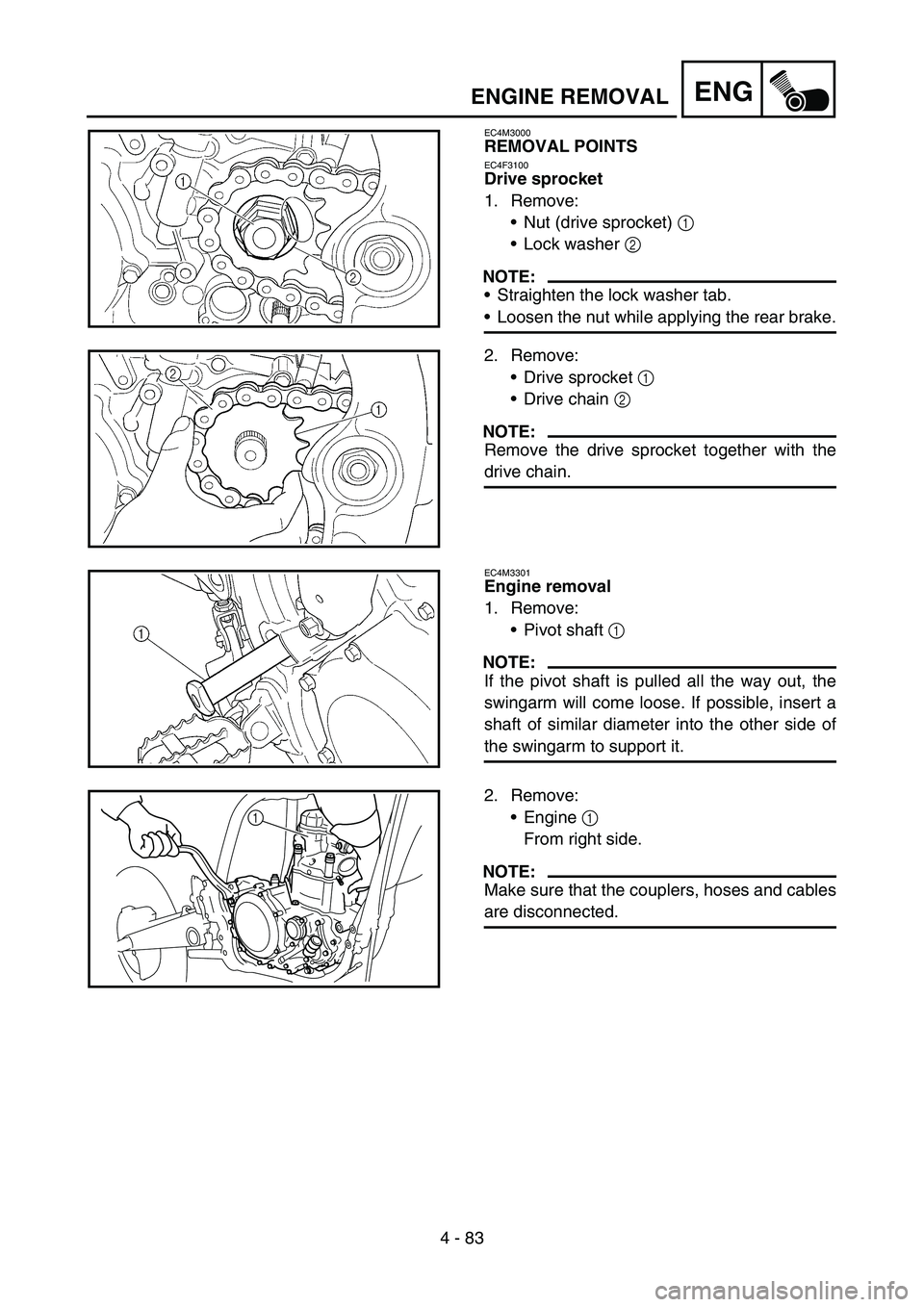 YAMAHA YZ450F 2006  Notices Demploi (in French) 4 - 83
ENGENGINE REMOVAL
EC4M3000
REMOVAL POINTS
EC4F3100
Drive sprocket
1. Remove:
Nut (drive sprocket) 1 
Lock washer 2 
NOTE:
Straighten the lock washer tab.
Loosen the nut while applying the r