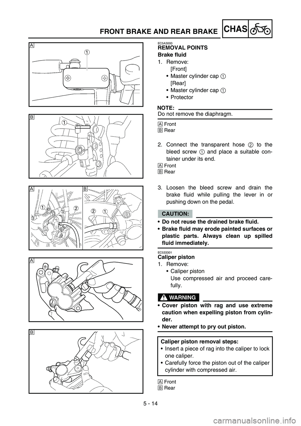 YAMAHA YZ450F 2006  Notices Demploi (in French) 5 - 14
CHASFRONT BRAKE AND REAR BRAKE
EC5A3000
REMOVAL POINTS
Brake fluid
1. Remove:
[Front]
Master cylinder cap 1 
[Rear]
Master cylinder cap 1 
Protector
NOTE:
Do not remove the diaphragm.
ÈFron
