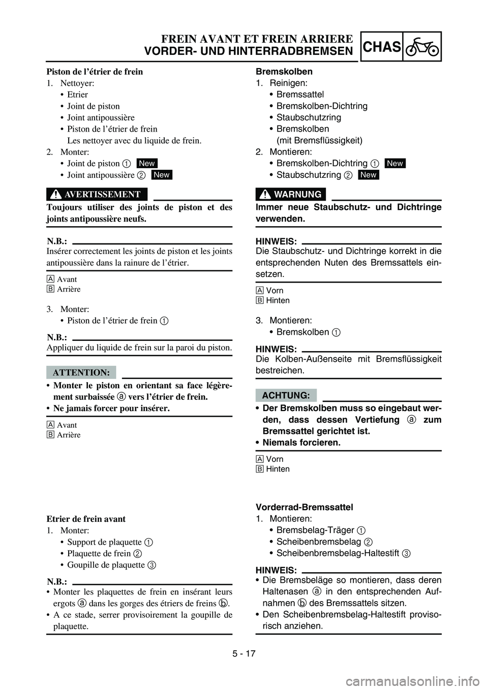YAMAHA YZ450F 2006 Notices Demploi (in French) 5 - 17
CHAS
Piston de l’étrier de frein
1. Nettoyer:
Etrier
Joint de piston
Joint antipoussière
Piston de l’étrier de frein
Les nettoyer avec du liquide de frein.
2. Monter:
Joint de pisto YAMAHA YZ450F 2006 Notices Demploi (in French) 5 - 17
CHAS
Piston de l’étrier de frein
1. Nettoyer:
Etrier
Joint de piston
Joint antipoussière
Piston de l’étrier de frein
Les nettoyer avec du liquide de frein.
2. Monter:
Joint de pisto