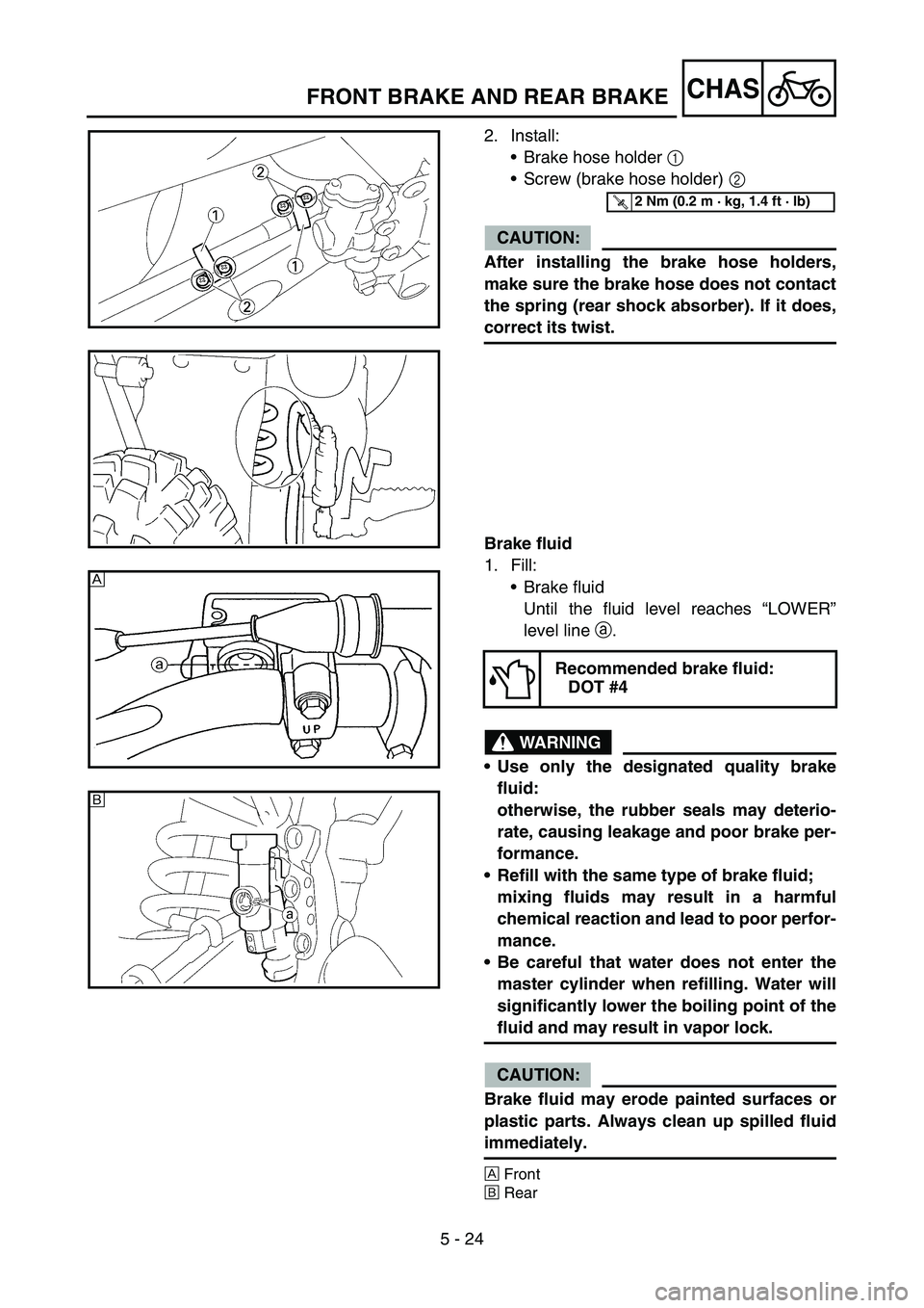 YAMAHA YZ450F 2006 Notices Demploi (in French) 5 - 24
CHASFRONT BRAKE AND REAR BRAKE
2. Install:
Brake hose holder 1
Screw (brake hose holder) 2
CAUTION:
After installing the brake hose holders,
make sure the brake hose does not contact
the sp YAMAHA YZ450F 2006 Notices Demploi (in French) 5 - 24
CHASFRONT BRAKE AND REAR BRAKE
2. Install:
Brake hose holder 1
Screw (brake hose holder) 2
CAUTION:
After installing the brake hose holders,
make sure the brake hose does not contact
the sp
