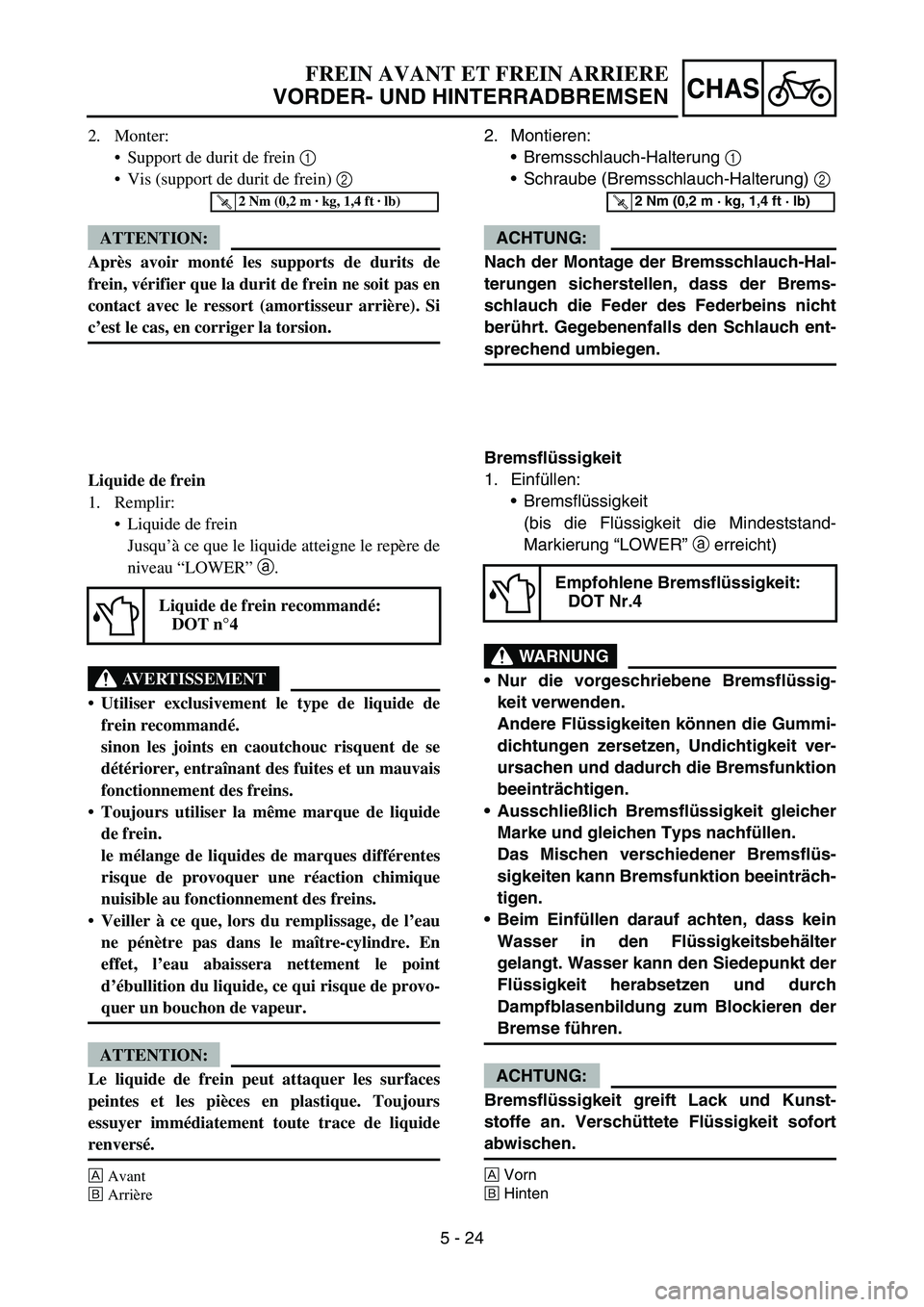 YAMAHA YZ450F 2006 Notices Demploi (in French) 5 - 24
CHAS
2. Monter:
Support de durit de frein 1
Vis (support de durit de frein) 2
ATTENTION:
Après avoir monté les supports de durits de
frein, vérifier que la durit de frein ne soit pas en
YAMAHA YZ450F 2006 Notices Demploi (in French) 5 - 24
CHAS
2. Monter:
Support de durit de frein 1
Vis (support de durit de frein) 2
ATTENTION:
Après avoir monté les supports de durits de
frein, vérifier que la durit de frein ne soit pas en