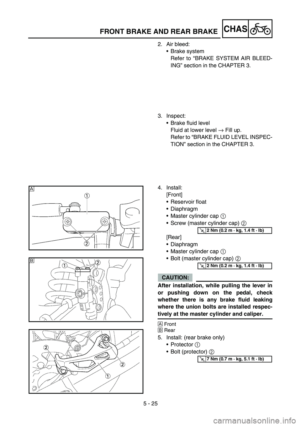 YAMAHA YZ450F 2006 Notices Demploi (in French) 5 - 25
CHASFRONT BRAKE AND REAR BRAKE
2. Air bleed:
Brake system
Refer to “BRAKE SYSTEM AIR BLEED-
ING” section in the CHAPTER 3.
3. Inspect:
Brake fluid level
Fluid at lower level → Fill up.
YAMAHA YZ450F 2006 Notices Demploi (in French) 5 - 25
CHASFRONT BRAKE AND REAR BRAKE
2. Air bleed:
Brake system
Refer to “BRAKE SYSTEM AIR BLEED-
ING” section in the CHAPTER 3.
3. Inspect:
Brake fluid level
Fluid at lower level → Fill up.