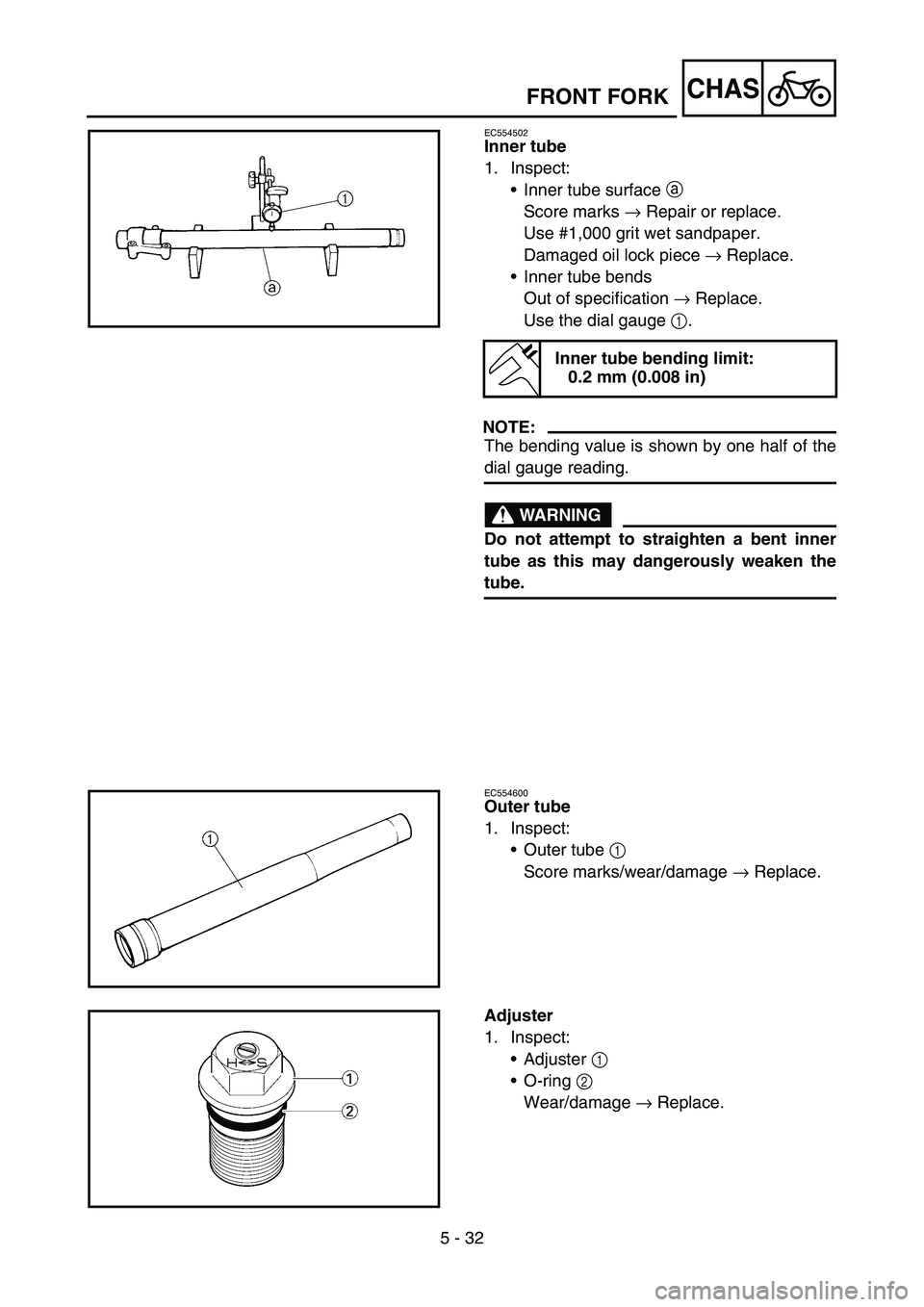 YAMAHA YZ450F 2006 Notices Demploi (in French) 5 - 32
CHASFRONT FORK
EC554502
Inner tube
1. Inspect:
Inner tube surface a
Score marks → Repair or replace.
Use #1,000 grit wet sandpaper.
Damaged oil lock piece → Replace.
Inner tube bends
Out YAMAHA YZ450F 2006 Notices Demploi (in French) 5 - 32
CHASFRONT FORK
EC554502
Inner tube
1. Inspect:
Inner tube surface a
Score marks → Repair or replace.
Use #1,000 grit wet sandpaper.
Damaged oil lock piece → Replace.
Inner tube bends
Out