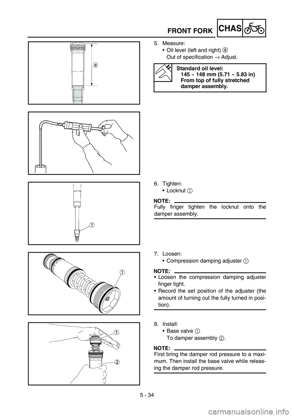 YAMAHA YZ450F 2006  Notices Demploi (in French) 5 - 34
CHAS
5. Measure:
Oil level (left and right) a 
Out of specification → Adjust.
Standard oil level:
145 ~ 148 mm (5.71 ~ 5.83 in)
From top of fully stretched 
damper assembly.
6. Tighten:
Loc