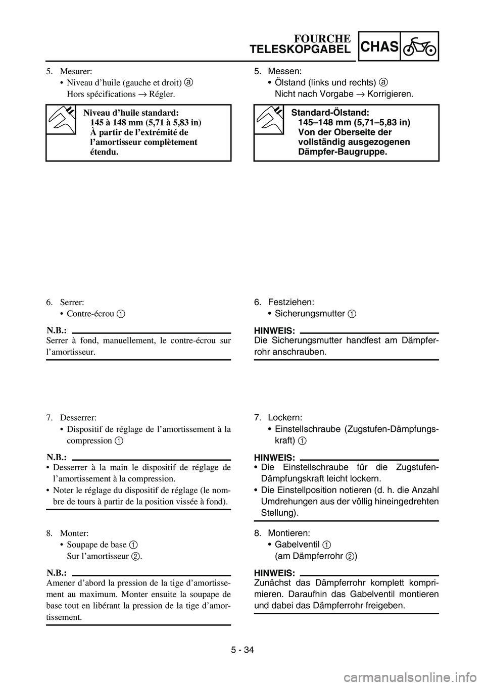 YAMAHA YZ450F 2006 Notices Demploi (in French) 5 - 34
CHAS
5. Messen:
Ölstand (links und rechts) a
Nicht nach Vorgabe → Korrigieren.
Standard-Ölstand:
145–148 mm (5,71–5,83 in)
Von der Oberseite der
vollständig ausgezogenen
Dämpfer-B YAMAHA YZ450F 2006 Notices Demploi (in French) 5 - 34
CHAS
5. Messen:
Ölstand (links und rechts) a
Nicht nach Vorgabe → Korrigieren.
Standard-Ölstand:
145–148 mm (5,71–5,83 in)
Von der Oberseite der
vollständig ausgezogenen
Dämpfer-B