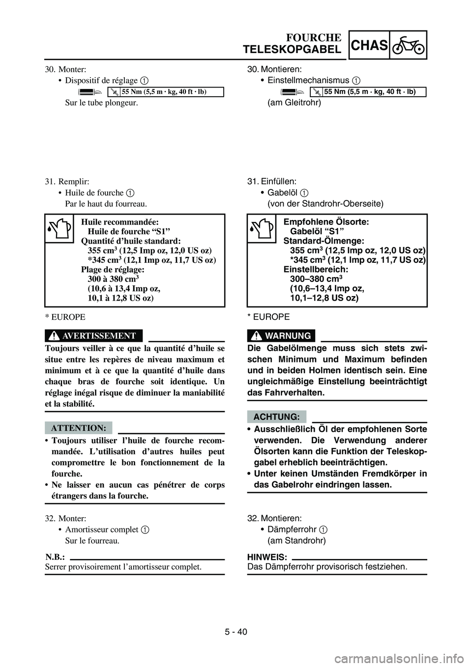 YAMAHA YZ450F 2006 Notices Demploi (in French) 5 - 40
CHAS
30. Montieren:
Einstellmechanismus 1
(am Gleitrohr)
T R..55 Nm (5,5 m · kg, 40 ft · lb)
31. Einfüllen:
Gabelöl 1
(von der Standrohr-Oberseite)
* EUROPE
WARNUNG
Die Gabelölmenge mu YAMAHA YZ450F 2006 Notices Demploi (in French) 5 - 40
CHAS
30. Montieren:
Einstellmechanismus 1
(am Gleitrohr)
T R..55 Nm (5,5 m · kg, 40 ft · lb)
31. Einfüllen:
Gabelöl 1
(von der Standrohr-Oberseite)
* EUROPE
WARNUNG
Die Gabelölmenge mu