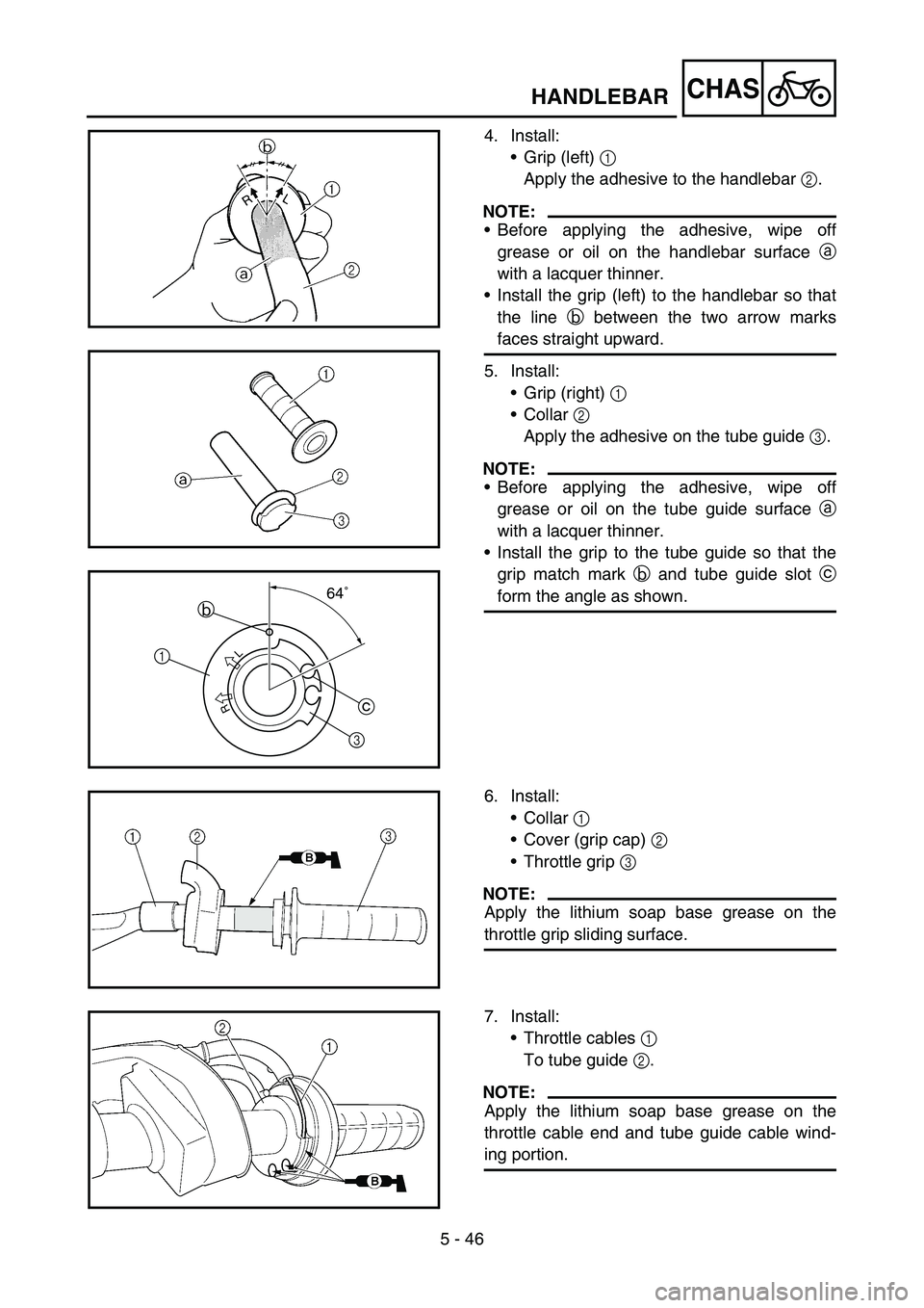 YAMAHA YZ450F 2006 Notices Demploi (in French) 5 - 46
CHASHANDLEBAR
4. Install:
Grip (left) 1
Apply the adhesive to the handlebar 2.
NOTE:
Before applying the adhesive, wipe off
grease or oil on the handlebar surface a
with a lacquer thinner.
YAMAHA YZ450F 2006 Notices Demploi (in French) 5 - 46
CHASHANDLEBAR
4. Install:
Grip (left) 1
Apply the adhesive to the handlebar 2.
NOTE:
Before applying the adhesive, wipe off
grease or oil on the handlebar surface a
with a lacquer thinner.
