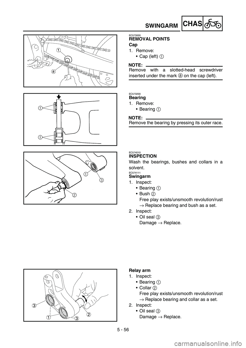 YAMAHA YZ450F 2006 Owners Manual 5 - 56
CHASSWINGARM
EC573000
REMOVAL POINTS
Cap
1. Remove:
•Cap (left) 1
NOTE:
Remove with a slotted-head screwdriver
inserted under the mark a on the cap (left).
EC573200
Bearing
1. Remove:
•Bea YAMAHA YZ450F 2006 Owners Manual 5 - 56
CHASSWINGARM
EC573000
REMOVAL POINTS
Cap
1. Remove:
•Cap (left) 1
NOTE:
Remove with a slotted-head screwdriver
inserted under the mark a on the cap (left).
EC573200
Bearing
1. Remove:
•Bea