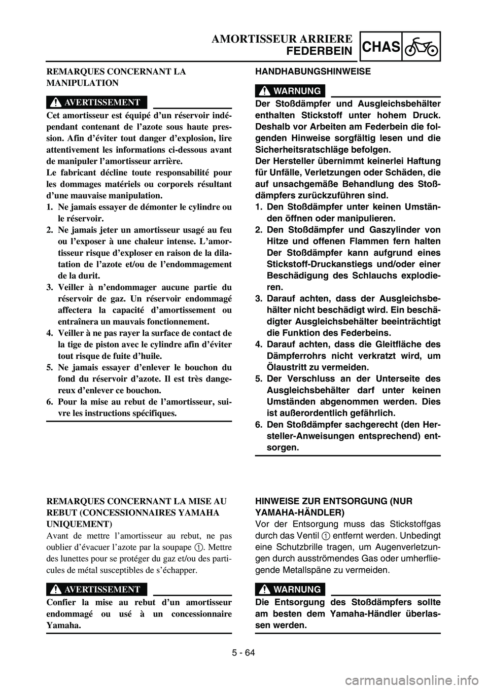 YAMAHA YZ450F 2006 Notices Demploi (in French) 5 - 64
CHAS
REMARQUES CONCERNANT LA
MANIPULATION
AVERTISSEMENT
Cet amortisseur est équipé d’un réservoir indé-
pendant contenant de l’azote sous haute pres-
sion. Afin d’éviter tout danger YAMAHA YZ450F 2006 Notices Demploi (in French) 5 - 64
CHAS
REMARQUES CONCERNANT LA
MANIPULATION
AVERTISSEMENT
Cet amortisseur est équipé d’un réservoir indé-
pendant contenant de l’azote sous haute pres-
sion. Afin d’éviter tout danger