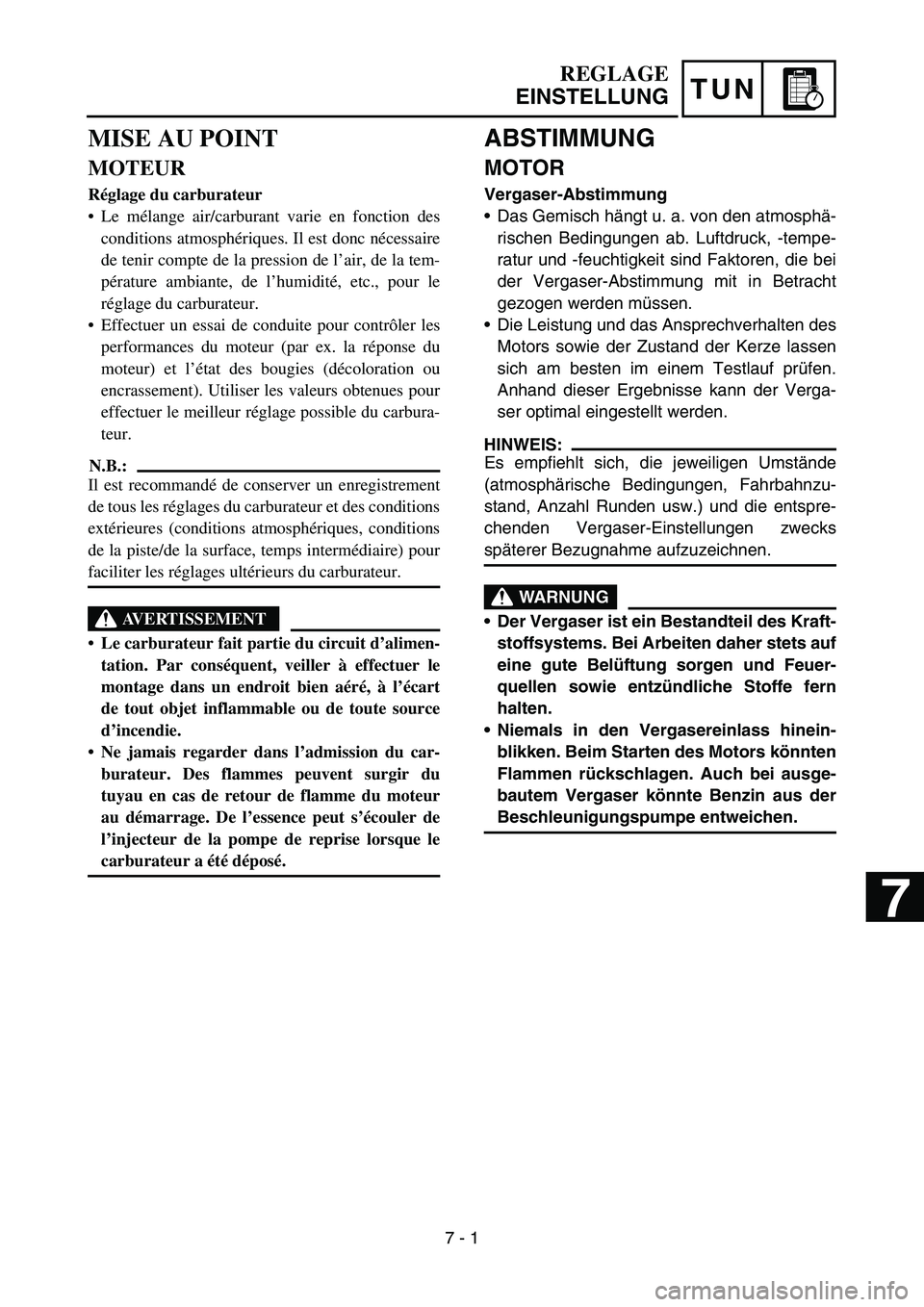 YAMAHA YZ450F 2006 Notices Demploi (in French) TUN
ABSTIMMUNG
MOTOR
Vergaser-Abstimmung
Das Gemisch hängt u. a. von den atmosphä-
rischen Bedingungen ab. Luftdruck, -tempe-
ratur und -feuchtigkeit sind Faktoren, die bei
der Vergaser-Abstimmung YAMAHA YZ450F 2006 Notices Demploi (in French) TUN
ABSTIMMUNG
MOTOR
Vergaser-Abstimmung
Das Gemisch hängt u. a. von den atmosphä-
rischen Bedingungen ab. Luftdruck, -tempe-
ratur und -feuchtigkeit sind Faktoren, die bei
der Vergaser-Abstimmung
