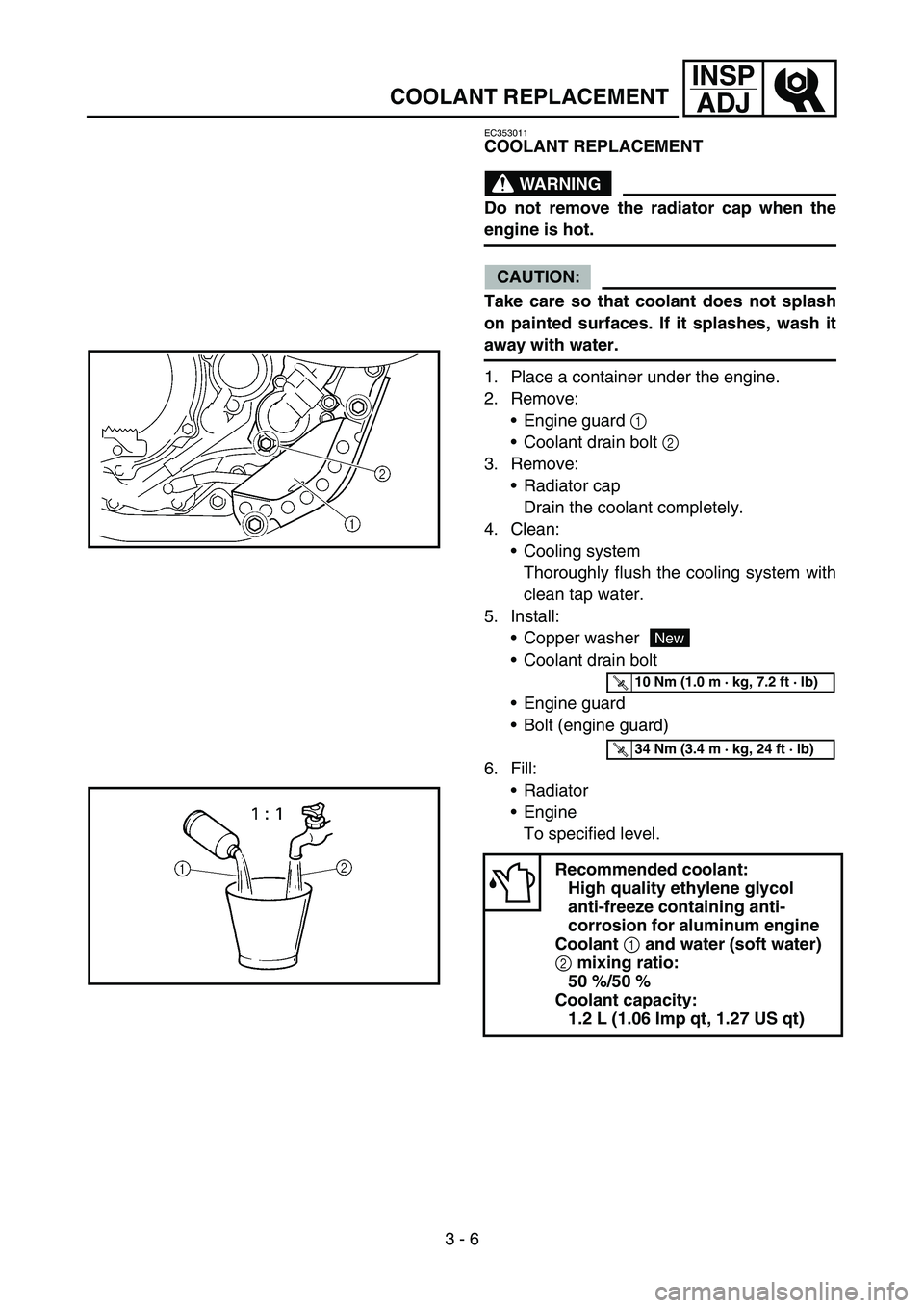 YAMAHA YZ450F 2005 Owners Manual 3 - 6
INSP
ADJ
COOLANT REPLACEMENT
EC353011
COOLANT REPLACEMENT
WARNING
Do not remove the radiator cap when the
engine is hot.
CAUTION:
Take care so that coolant does not splash
on painted surfaces. I YAMAHA YZ450F 2005 Owners Manual 3 - 6
INSP
ADJ
COOLANT REPLACEMENT
EC353011
COOLANT REPLACEMENT
WARNING
Do not remove the radiator cap when the
engine is hot.
CAUTION:
Take care so that coolant does not splash
on painted surfaces. I