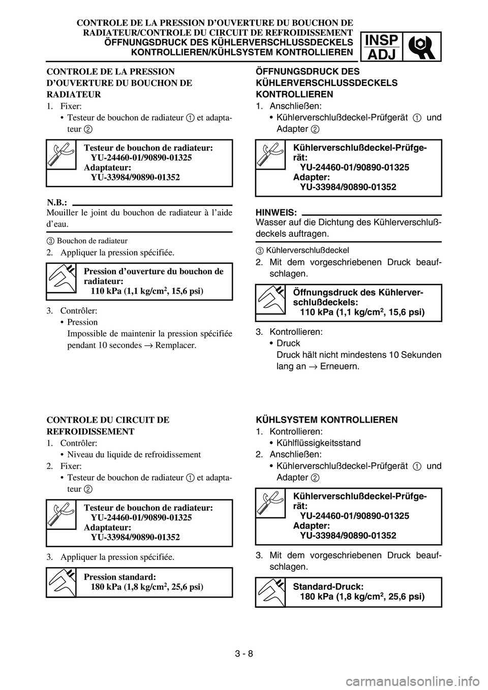 YAMAHA YZ450F 2005 Notices Demploi (in French) INSP
ADJ
CONTROLE DE LA PRESSION D’OUVERTURE DU BOUCHON DE
RADIATEUR/CONTROLE DU CIRCUIT DE REFROIDISSEMENT
ÖFFNUNGSDRUCK DES KÜHLERVERSCHLUSSDECKELS
KONTROLLIEREN/KÜHLSYSTEM KONTROLLIEREN
ÖFFNU YAMAHA YZ450F 2005 Notices Demploi (in French) INSP
ADJ
CONTROLE DE LA PRESSION D’OUVERTURE DU BOUCHON DE
RADIATEUR/CONTROLE DU CIRCUIT DE REFROIDISSEMENT
ÖFFNUNGSDRUCK DES KÜHLERVERSCHLUSSDECKELS
KONTROLLIEREN/KÜHLSYSTEM KONTROLLIEREN
ÖFFNU