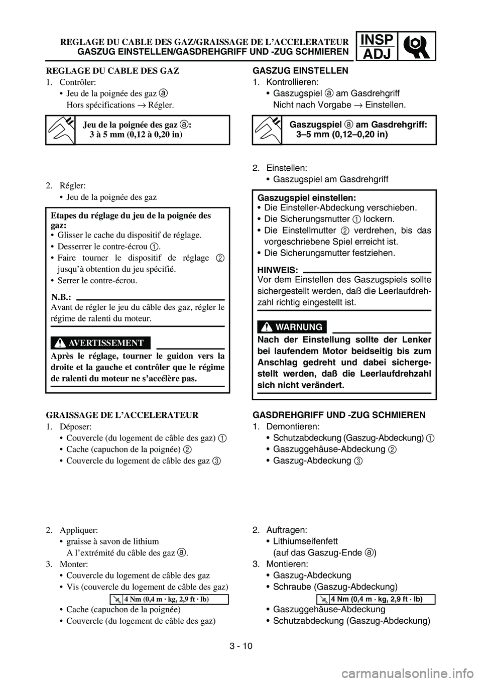 YAMAHA YZ450F 2005 Notices Demploi (in French) INSP
ADJREGLAGE DU CABLE DES GAZ/GRAISSAGE DE L’ACCELERATEUR
GASZUG EINSTELLEN/GASDREHGRIFF UND -ZUG SCHMIEREN
GASZUG EINSTELLEN
1. Kontrollieren:
Gaszugspiel a am Gasdrehgriff
Nicht nach Vorgabe â YAMAHA YZ450F 2005 Notices Demploi (in French) INSP
ADJREGLAGE DU CABLE DES GAZ/GRAISSAGE DE L’ACCELERATEUR
GASZUG EINSTELLEN/GASDREHGRIFF UND -ZUG SCHMIEREN
GASZUG EINSTELLEN
1. Kontrollieren:
Gaszugspiel a am Gasdrehgriff
Nicht nach Vorgabe â