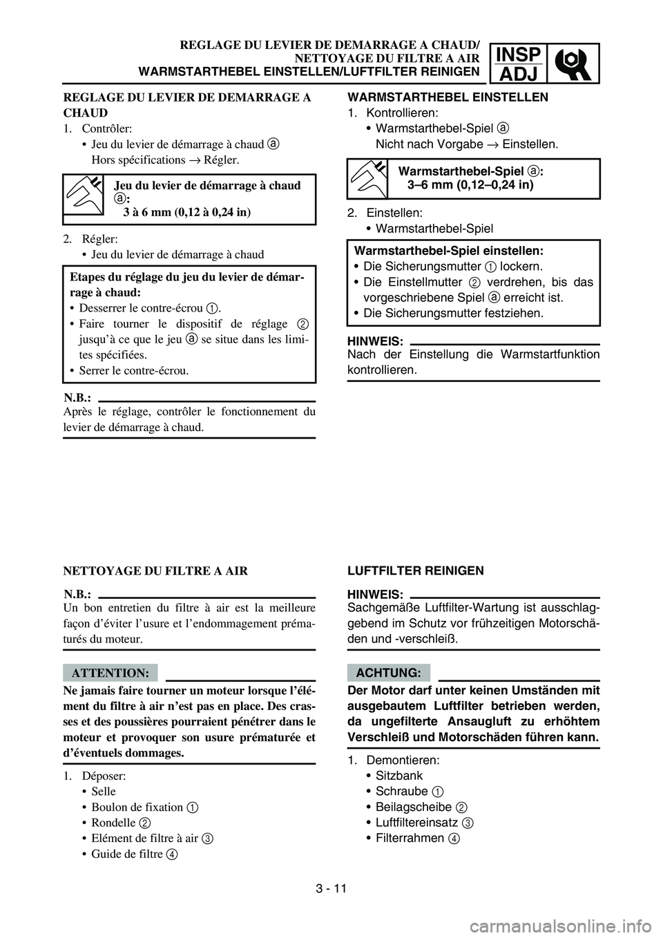 YAMAHA YZ450F 2005 Notices Demploi (in French) INSP
ADJ
REGLAGE DU LEVIER DE DEMARRAGE A CHAUD/
NETTOYAGE DU FILTRE A AIR
WARMSTARTHEBEL EINSTELLEN/LUFTFILTER REINIGEN
WARMSTARTHEBEL EINSTELLEN
1. Kontrollieren:
Warmstarthebel-Spiel a
Nicht nach YAMAHA YZ450F 2005 Notices Demploi (in French) INSP
ADJ
REGLAGE DU LEVIER DE DEMARRAGE A CHAUD/
NETTOYAGE DU FILTRE A AIR
WARMSTARTHEBEL EINSTELLEN/LUFTFILTER REINIGEN
WARMSTARTHEBEL EINSTELLEN
1. Kontrollieren:
Warmstarthebel-Spiel a
Nicht nach