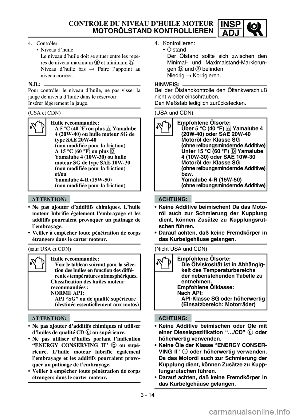 YAMAHA YZ450F 2005 Notices Demploi (in French) INSP
ADJCONTROLE DU NIVEAU D’HUILE MOTEUR
MOTORÖLSTAND KONTROLLIEREN
4. Kontrollieren:
Ölstand
Der Ölstand sollte sich zwischen den
Minimal- und Maximalstand-Markierun-
gen b und a befinden.
Nie YAMAHA YZ450F 2005 Notices Demploi (in French) INSP
ADJCONTROLE DU NIVEAU D’HUILE MOTEUR
MOTORÖLSTAND KONTROLLIEREN
4. Kontrollieren:
Ölstand
Der Ölstand sollte sich zwischen den
Minimal- und Maximalstand-Markierun-
gen b und a befinden.
Nie