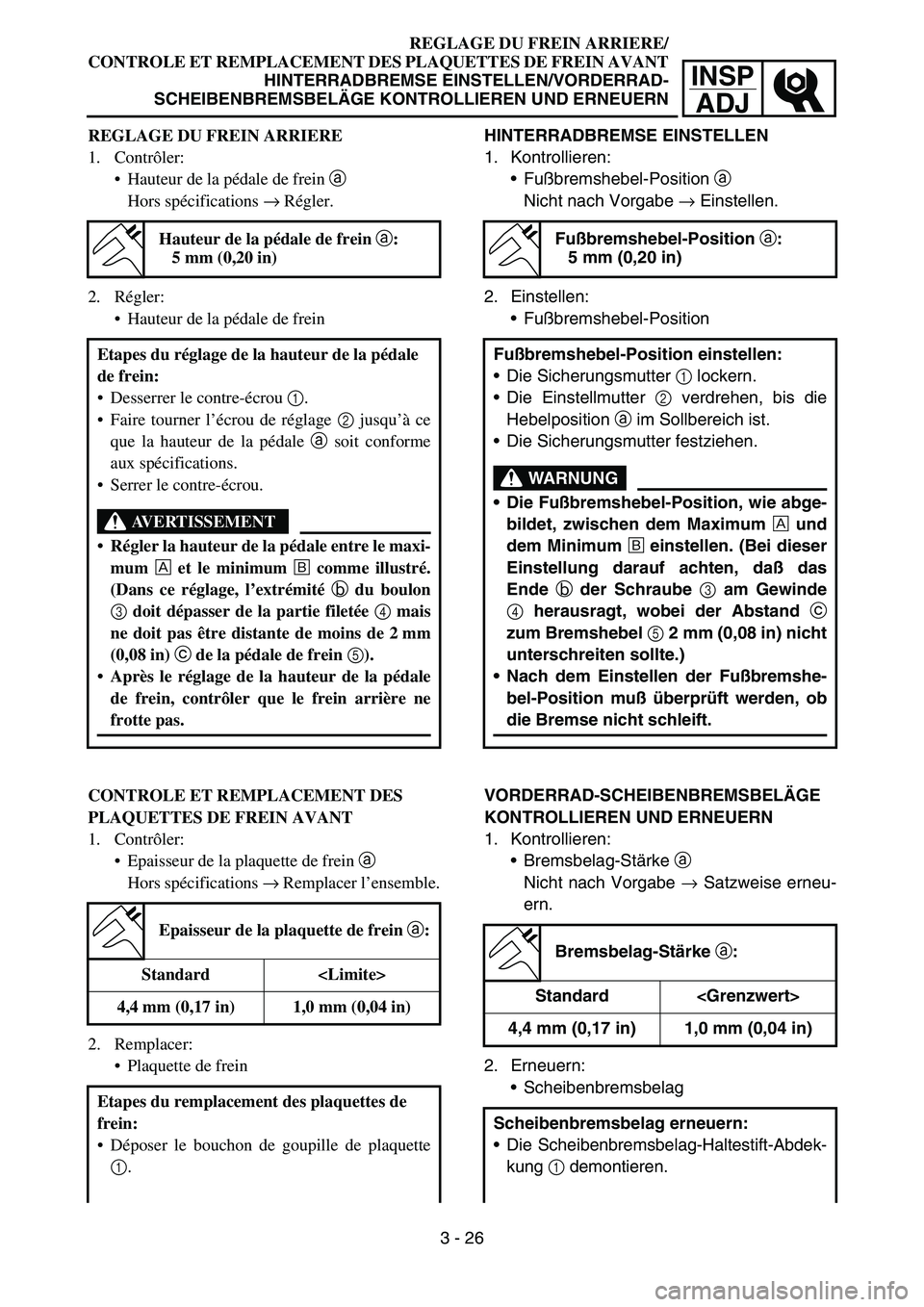 YAMAHA YZ450F 2005  Notices Demploi (in French) INSP
ADJ
REGLAGE DU FREIN ARRIERE/
CONTROLE ET REMPLACEMENT DES PLAQUETTES DE FREIN AVANT
HINTERRADBREMSE EINSTELLEN/VORDERRAD-
SCHEIBENBREMSBELÄGE KONTROLLIEREN UND ERNEUERN
HINTERRADBREMSE EINSTELL