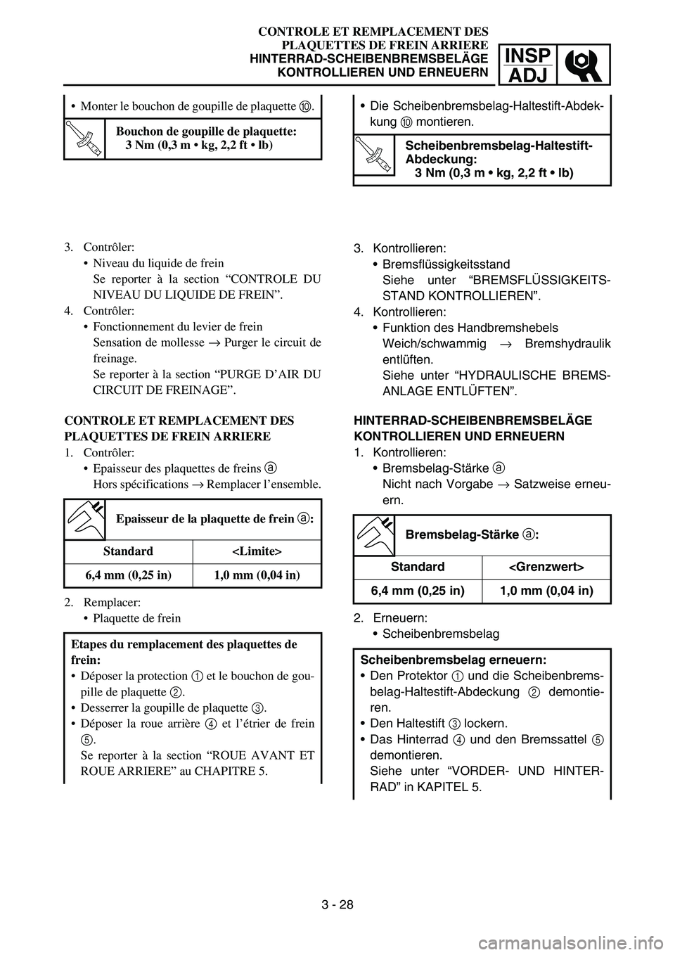 YAMAHA YZ450F 2005  Notices Demploi (in French) INSP
ADJ
CONTROLE ET REMPLACEMENT DES
PLAQUETTES DE FREIN ARRIERE
HINTERRAD-SCHEIBENBREMSBELÄGE
KONTROLLIEREN UND ERNEUERN
3. Kontrollieren:
Bremsflüssigkeitsstand
Siehe unter “BREMSFLÜSSIGKEITS